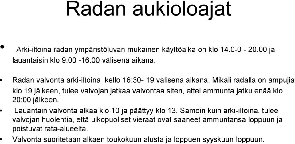 Mikäli radalla on ampujia klo 19 jälkeen, tulee valvojan jatkaa valvontaa siten, ettei ammunta jatku enää klo 20:00 jälkeen.