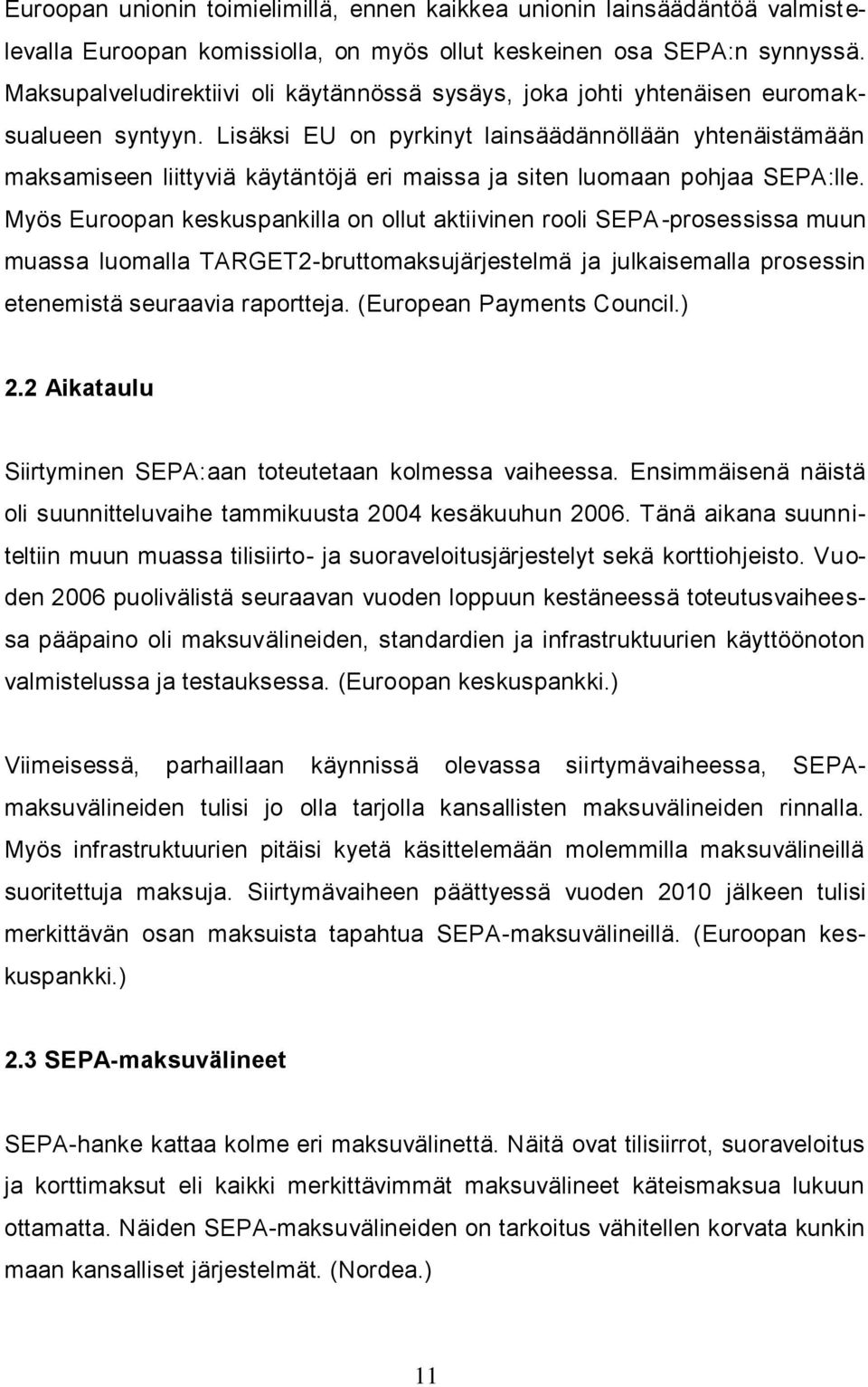 Lisäksi EU on pyrkinyt lainsäädännöllään yhtenäistämään maksamiseen liittyviä käytäntöjä eri maissa ja siten luomaan pohjaa SEPA:lle.