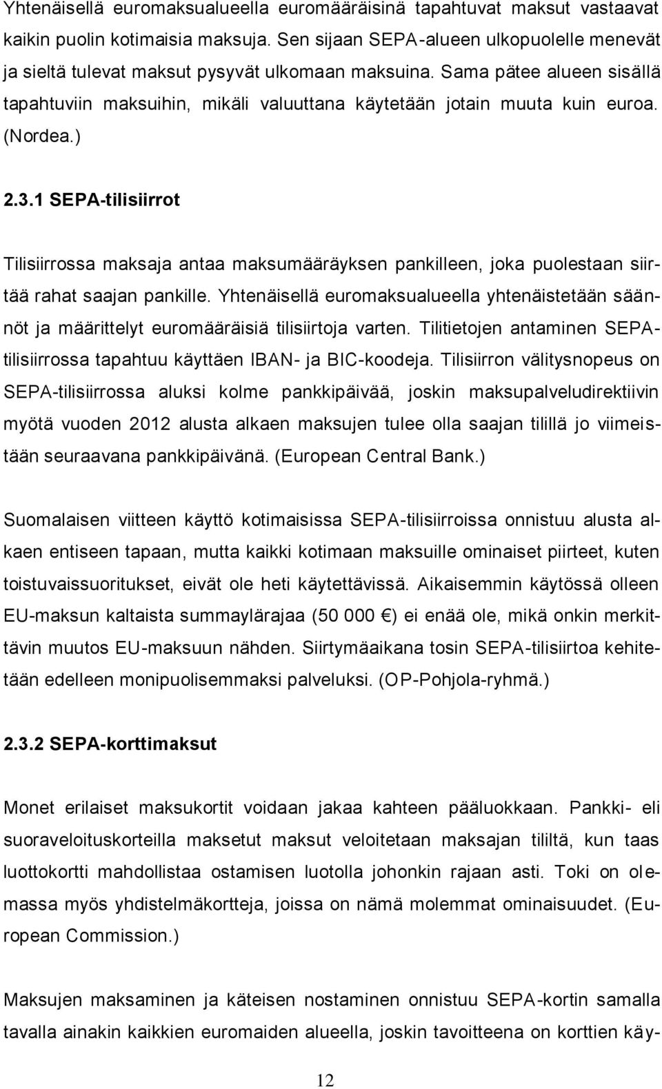 (Nordea.) 2.3.1 SEPA-tilisiirrot Tilisiirrossa maksaja antaa maksumääräyksen pankilleen, joka puolestaan siirtää rahat saajan pankille.