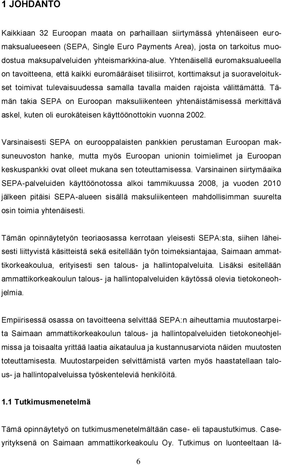 Yhtenäisellä euromaksualueella on tavoitteena, että kaikki euromääräiset tilisiirrot, korttimaksut ja suoraveloitukset toimivat tulevaisuudessa samalla tavalla maiden rajoista välittämättä.