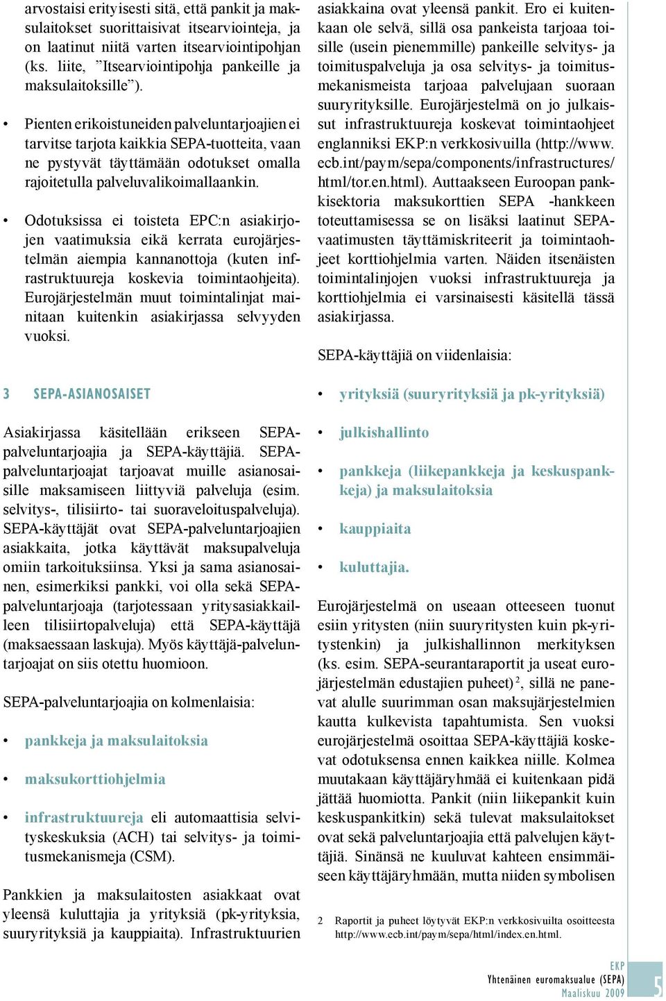 Pienten erikoistuneiden palveluntarjoajien ei tarvitse tarjota kaikkia SEPA-tuotteita, vaan ne pystyvät täyttämään odotukset omalla rajoitetulla palveluvalikoimallaankin.