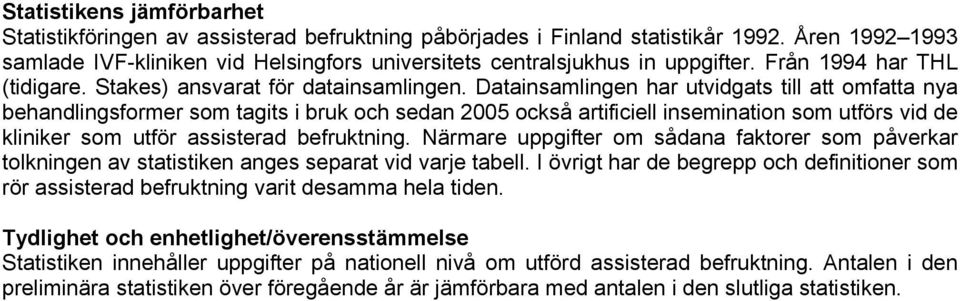 Datainsamlingen har utvidgats till att omfatta nya behandlingsformer som tagits i bruk och sedan 2005 också artificiell insemination som utförs vid de kliniker som utför assisterad befruktning.