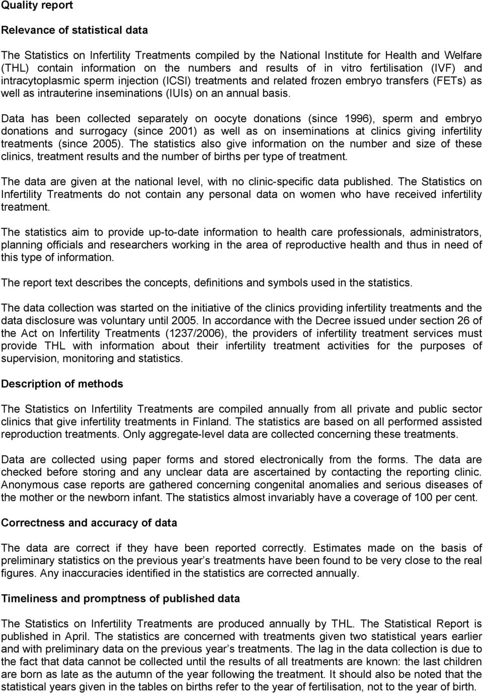 Data has been collected separately on oocyte donations (since 1996), sperm and embryo donations and surrogacy (since 2001) as well as on inseminations at clinics giving infertility treatments (since