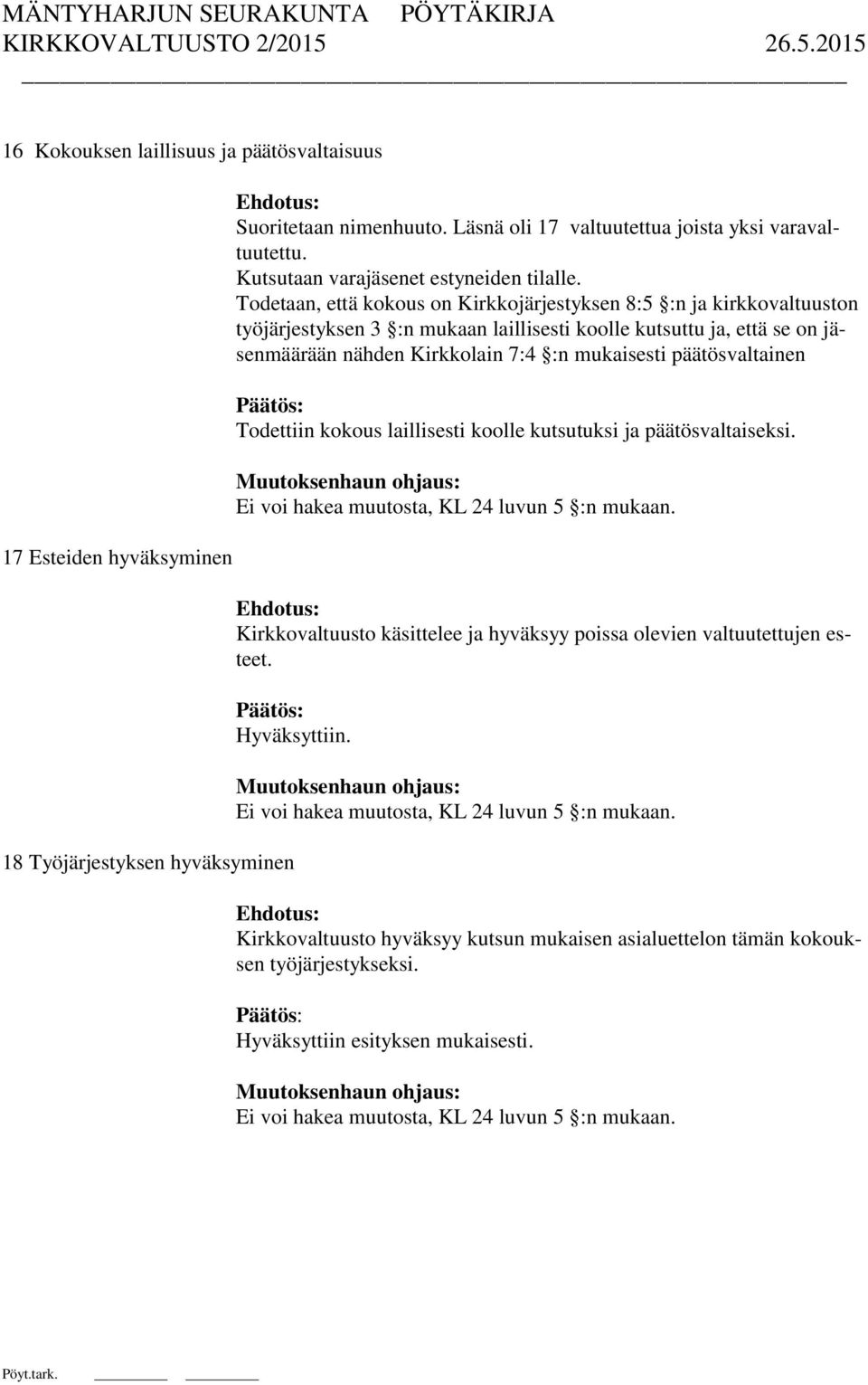 Todetaan, että kokous on Kirkkojärjestyksen 8:5 :n ja kirkkovaltuuston työjärjestyksen 3 :n mukaan laillisesti koolle kutsuttu ja, että se on jäsenmäärään nähden Kirkkolain 7:4