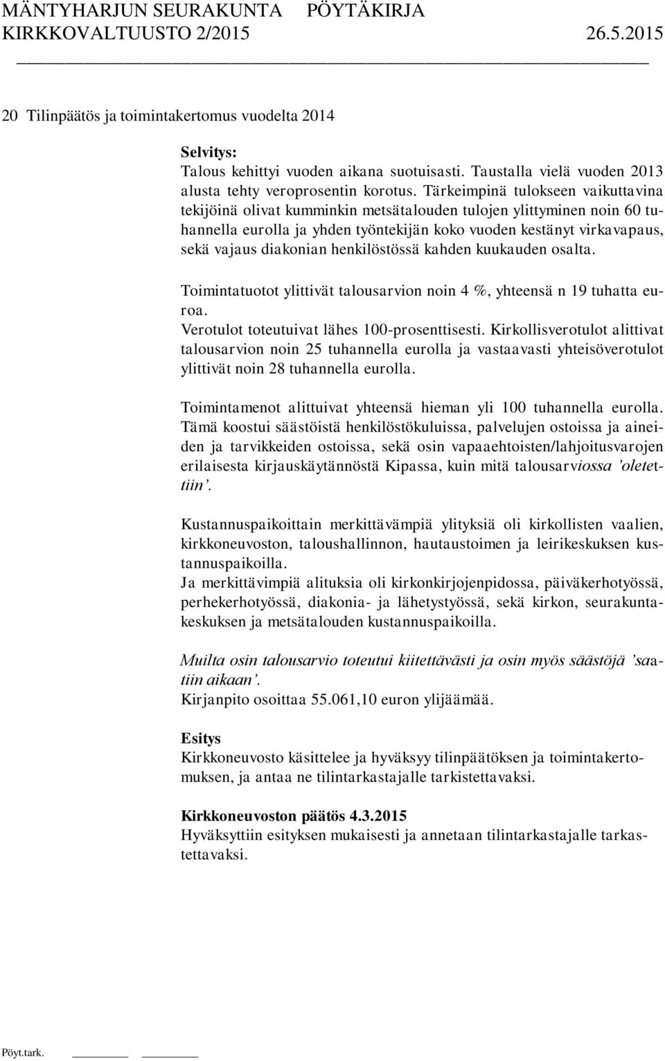 henkilöstössä kahden kuukauden osalta. Toimintatuotot ylittivät talousarvion noin 4 %, yhteensä n 19 tuhatta euroa. Verotulot toteutuivat lähes 100-prosenttisesti.