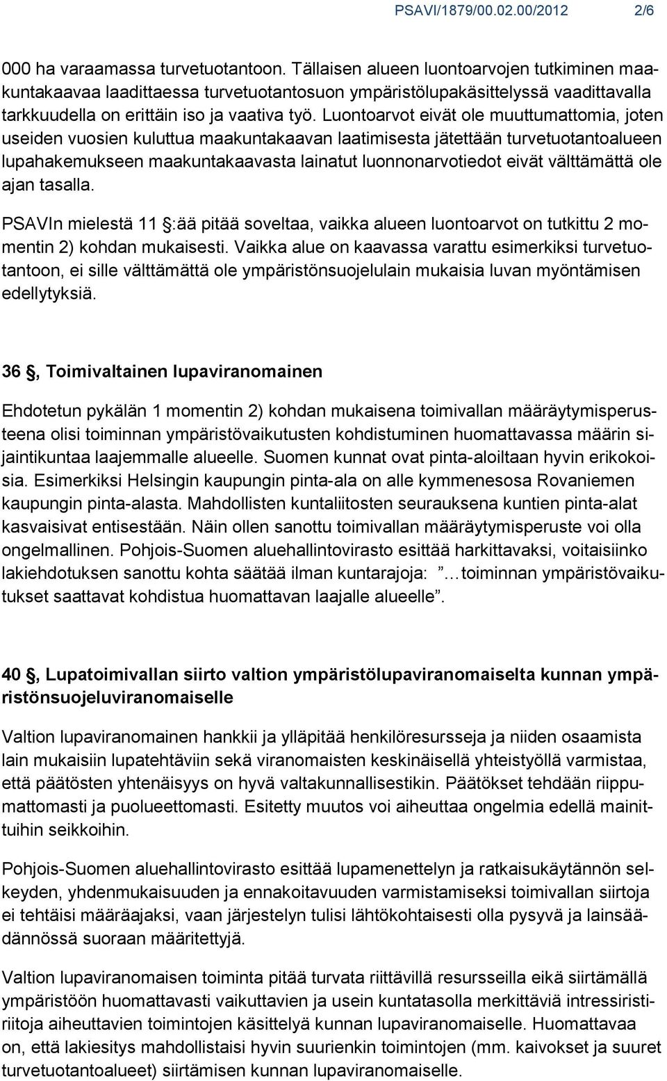 Luontoarvot eivät ole muuttumattomia, joten useiden vuosien kuluttua maakuntakaavan laatimisesta jätettään turvetuotantoalueen lupahakemukseen maakuntakaavasta lainatut luonnonarvotiedot eivät