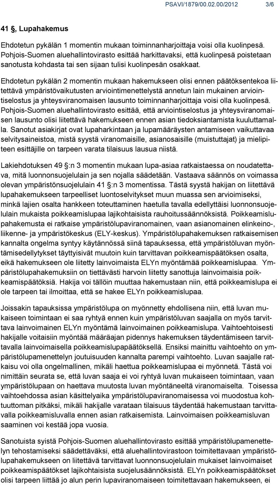 Ehdotetun pykälän 2 momentin mukaan hakemukseen olisi ennen päätöksentekoa liitettävä ympäristövaikutusten arviointimenettelystä annetun lain mukainen arviointiselostus ja yhteysviranomaisen lausunto