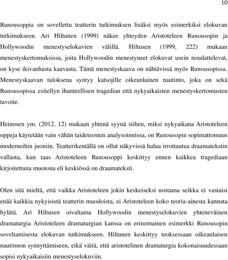 Menestyskaavan tuloksena syntyy katsojille oikeanlainen nautinto, joka on sekä Runousopissa esitellyn ihanteellisen tragedian että nykyaikaisten menestyskertomusten tavoite. Heinosen ym.
