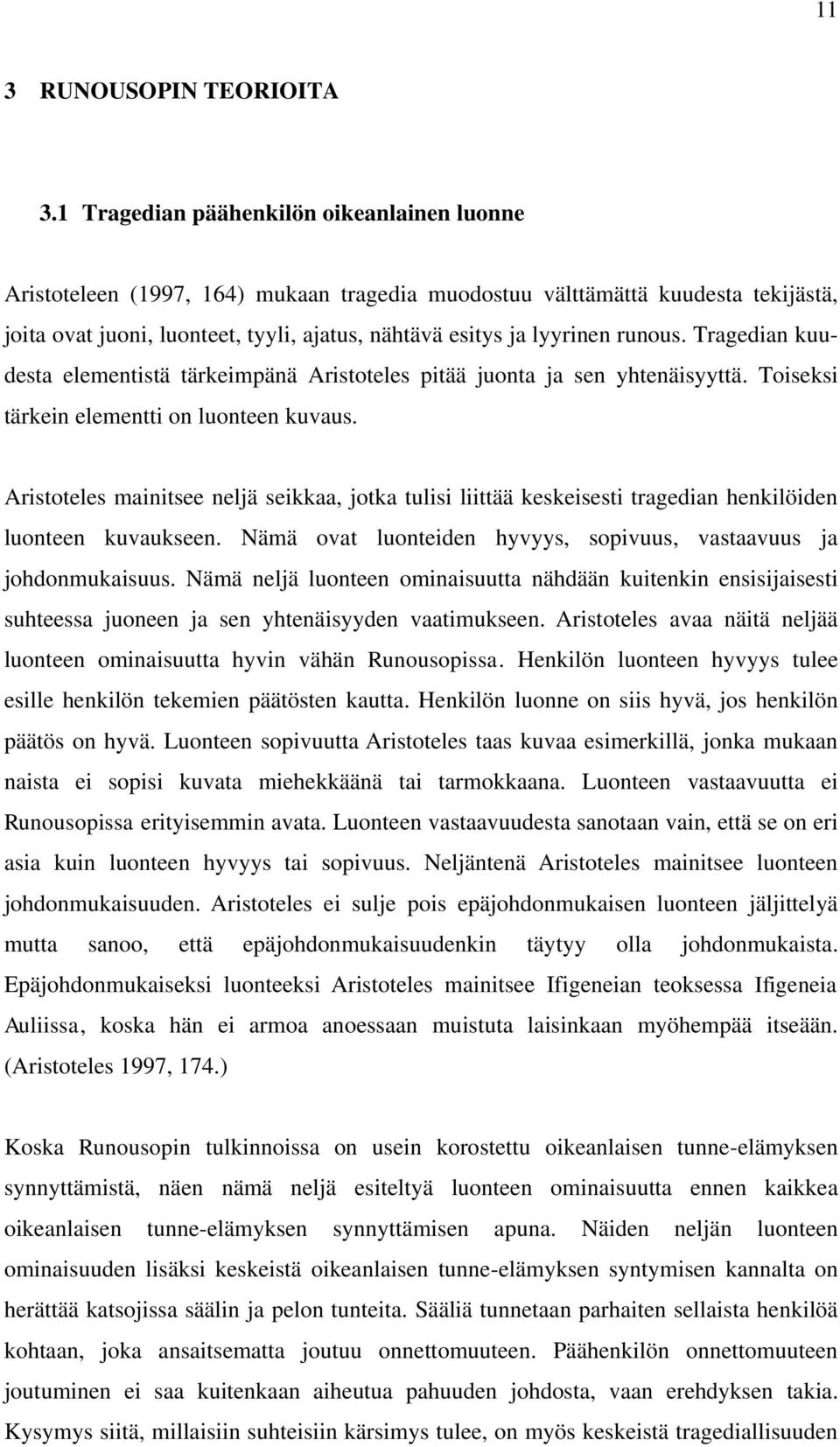 runous. Tragedian kuudesta elementistä tärkeimpänä Aristoteles pitää juonta ja sen yhtenäisyyttä. Toiseksi tärkein elementti on luonteen kuvaus.
