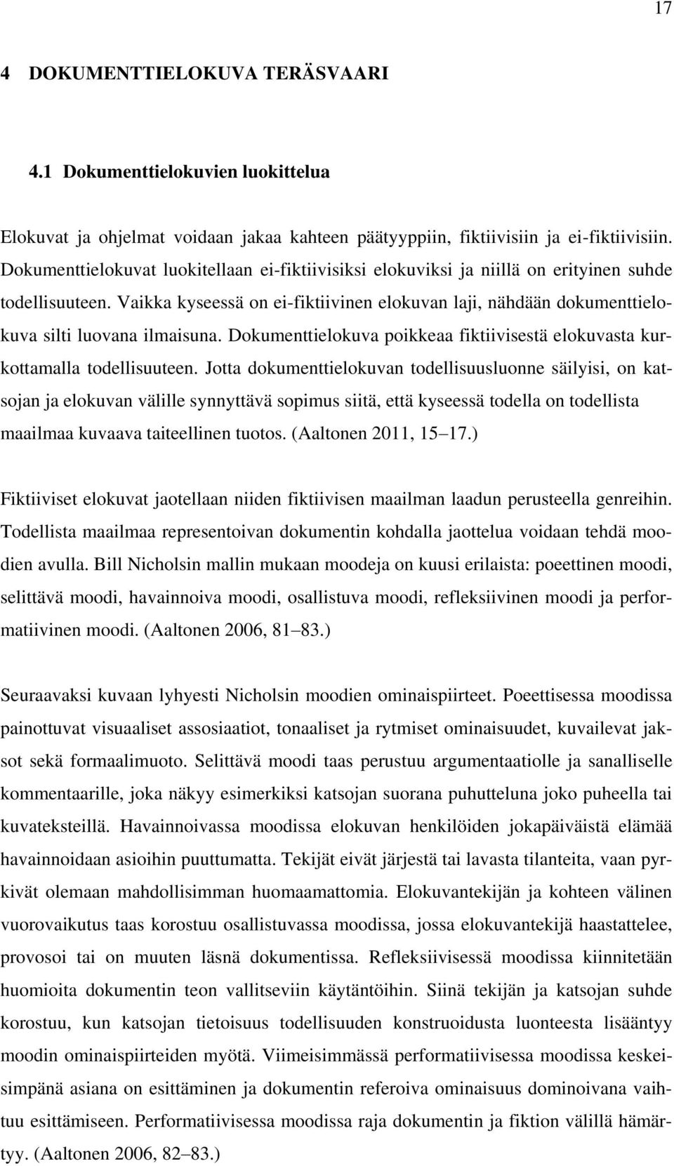 Vaikka kyseessä on ei-fiktiivinen elokuvan laji, nähdään dokumenttielokuva silti luovana ilmaisuna. Dokumenttielokuva poikkeaa fiktiivisestä elokuvasta kurkottamalla todellisuuteen.