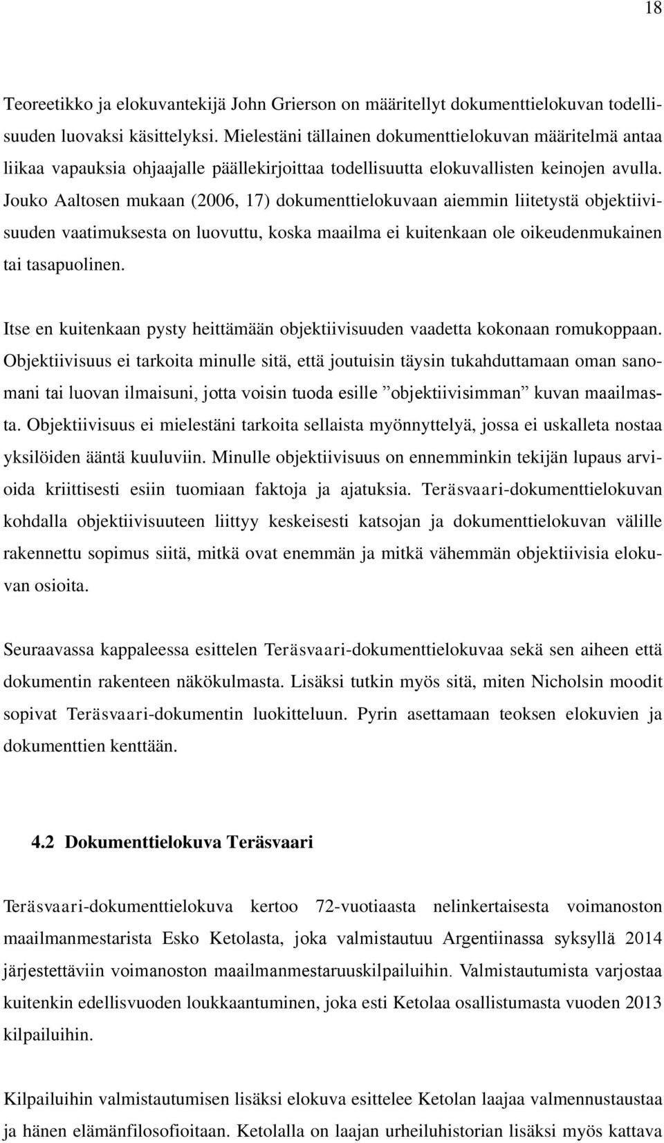 Jouko Aaltosen mukaan (2006, 17) dokumenttielokuvaan aiemmin liitetystä objektiivisuuden vaatimuksesta on luovuttu, koska maailma ei kuitenkaan ole oikeudenmukainen tai tasapuolinen.