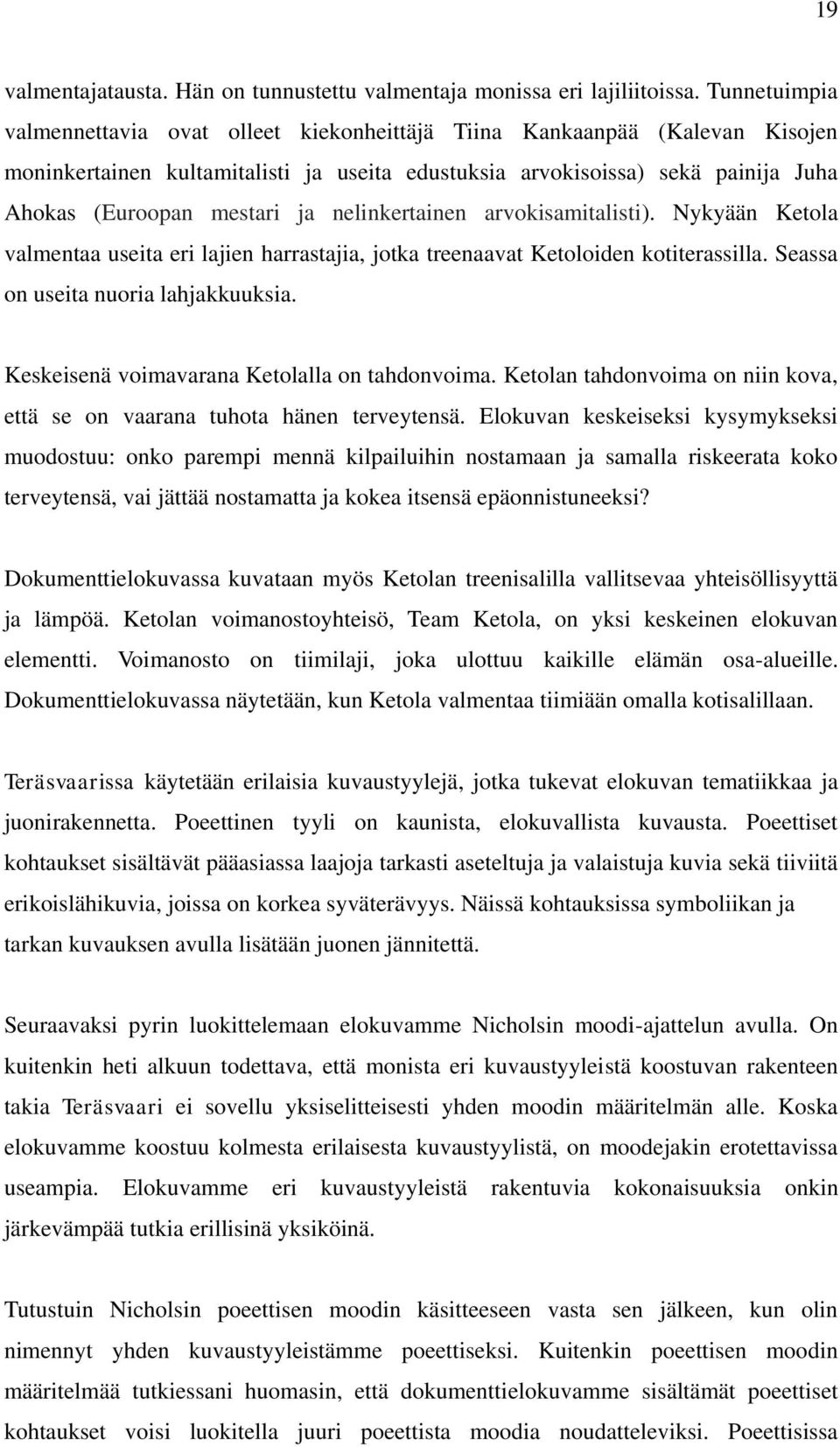 nelinkertainen arvokisamitalisti). Nykyään Ketola valmentaa useita eri lajien harrastajia, jotka treenaavat Ketoloiden kotiterassilla. Seassa on useita nuoria lahjakkuuksia.