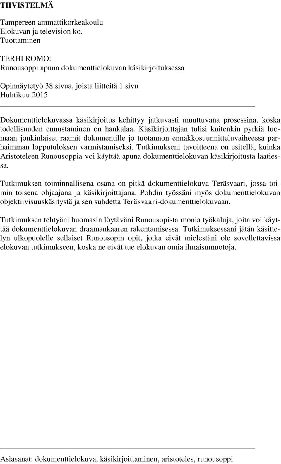 muuttuvana prosessina, koska todellisuuden ennustaminen on hankalaa.