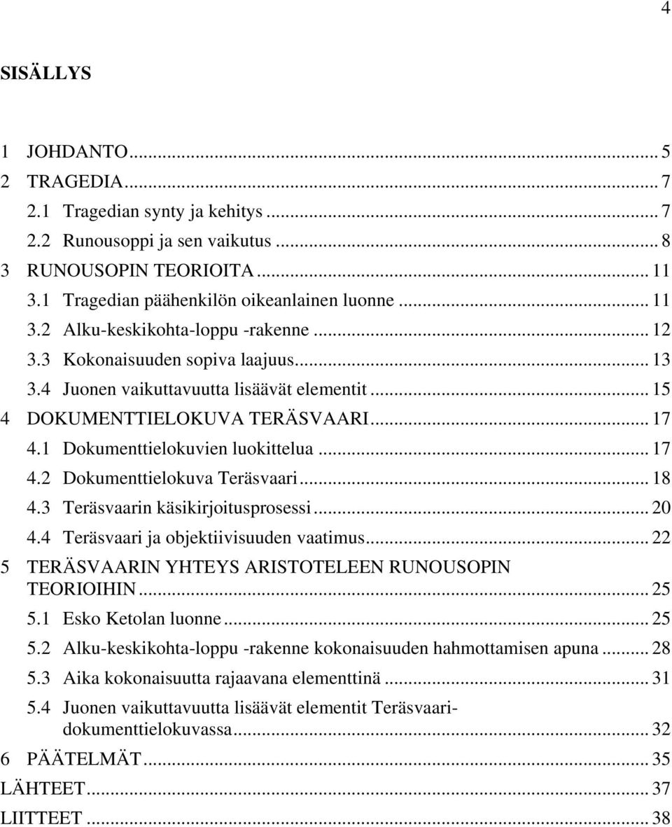 .. 18 4.3 Teräsvaarin käsikirjoitusprosessi... 20 4.4 Teräsvaari ja objektiivisuuden vaatimus... 22 5 TERÄSVAARIN YHTEYS ARISTOTELEEN RUNOUSOPIN TEORIOIHIN... 25 5.