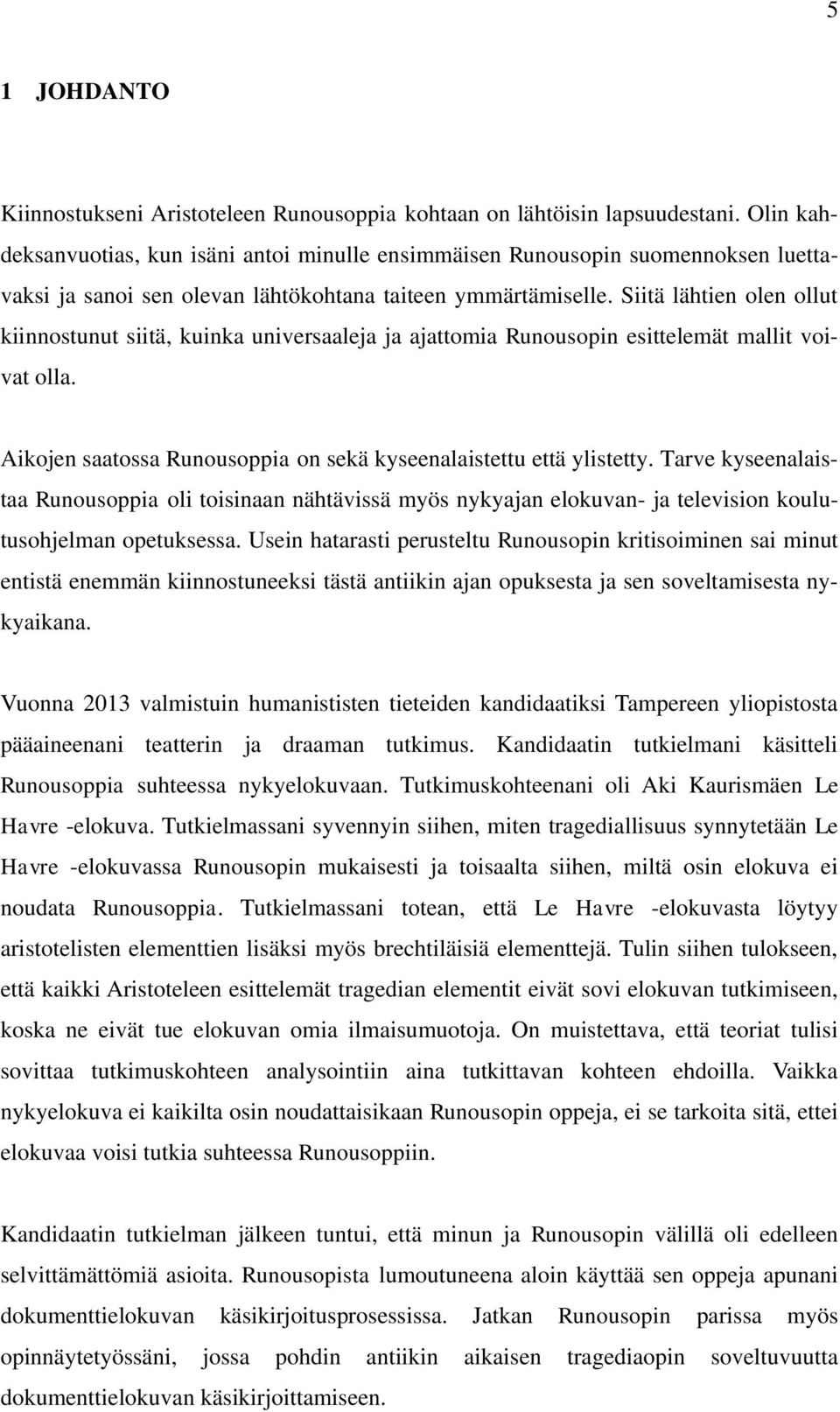 Siitä lähtien olen ollut kiinnostunut siitä, kuinka universaaleja ja ajattomia Runousopin esittelemät mallit voivat olla. Aikojen saatossa Runousoppia on sekä kyseenalaistettu että ylistetty.