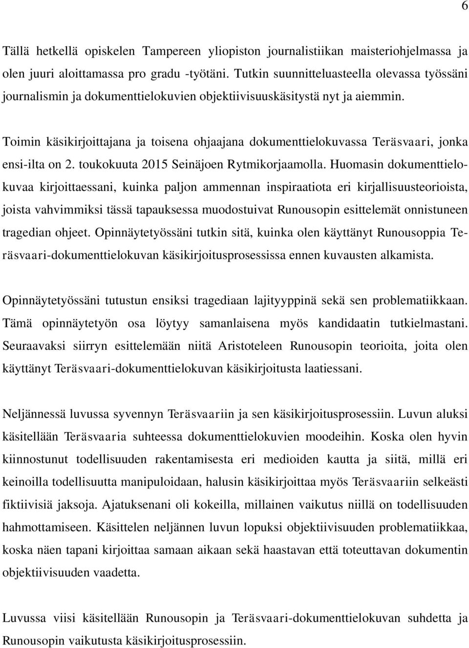 Toimin käsikirjoittajana ja toisena ohjaajana dokumenttielokuvassa Teräsvaari, jonka ensi-ilta on 2. toukokuuta 2015 Seinäjoen Rytmikorjaamolla.