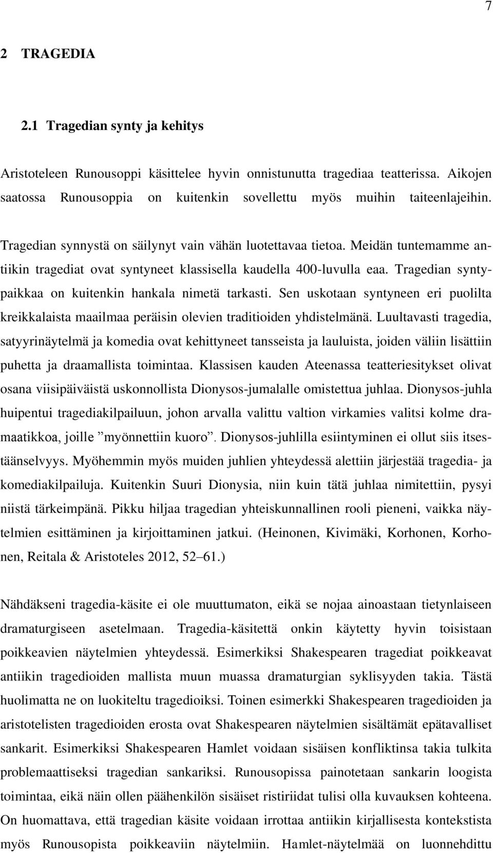 Meidän tuntemamme antiikin tragediat ovat syntyneet klassisella kaudella 400-luvulla eaa. Tragedian syntypaikkaa on kuitenkin hankala nimetä tarkasti.