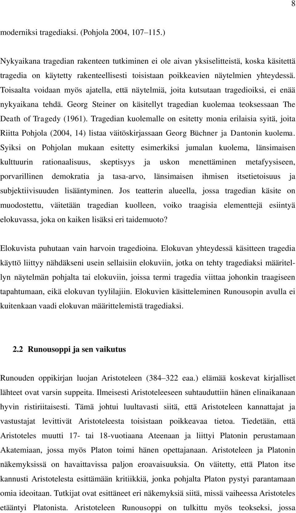 Toisaalta voidaan myös ajatella, että näytelmiä, joita kutsutaan tragedioiksi, ei enää nykyaikana tehdä. Georg Steiner on käsitellyt tragedian kuolemaa teoksessaan The Death of Tragedy (1961).