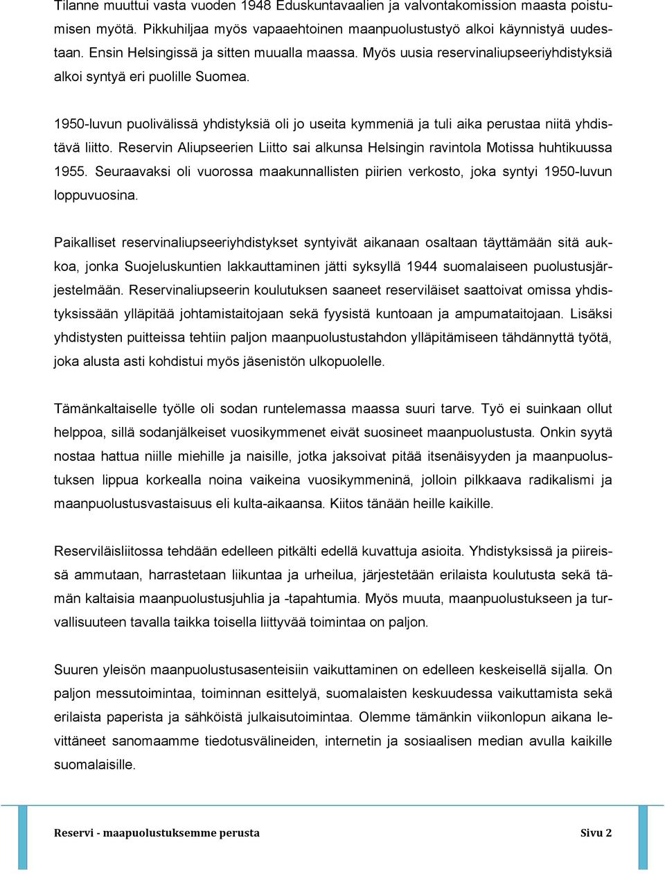 1950-luvun puolivälissä yhdistyksiä oli jo useita kymmeniä ja tuli aika perustaa niitä yhdistävä liitto. Reservin Aliupseerien Liitto sai alkunsa Helsingin ravintola Motissa huhtikuussa 1955.