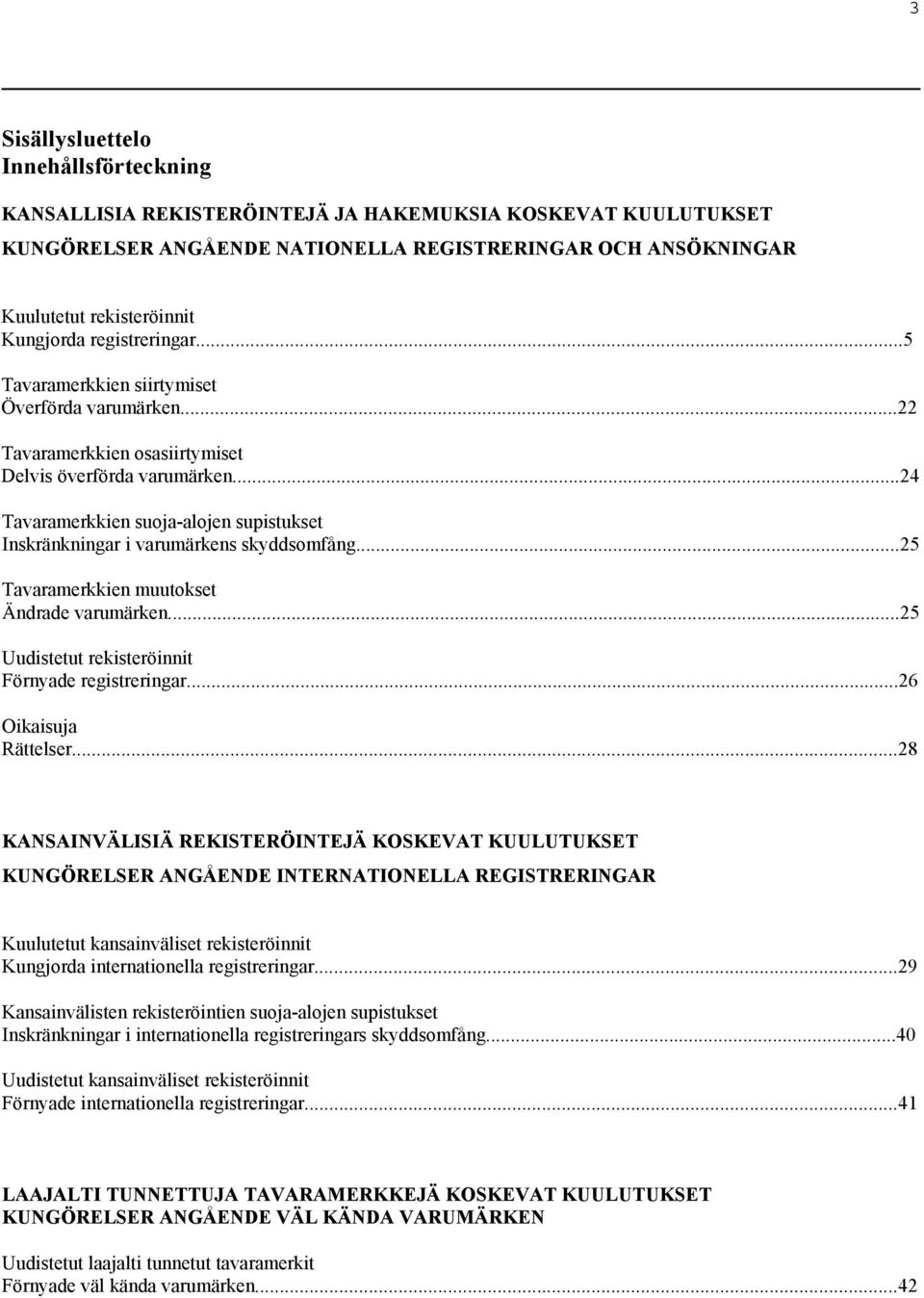 ..24 Tavaramerkkien suoja-alojen supistukset Inskränkningar i varumärkens skyddsomfång...25 Tavaramerkkien muutokset Ändrade varumärken...25 Uudistetut rekisteröinnit Förnyade registreringar.