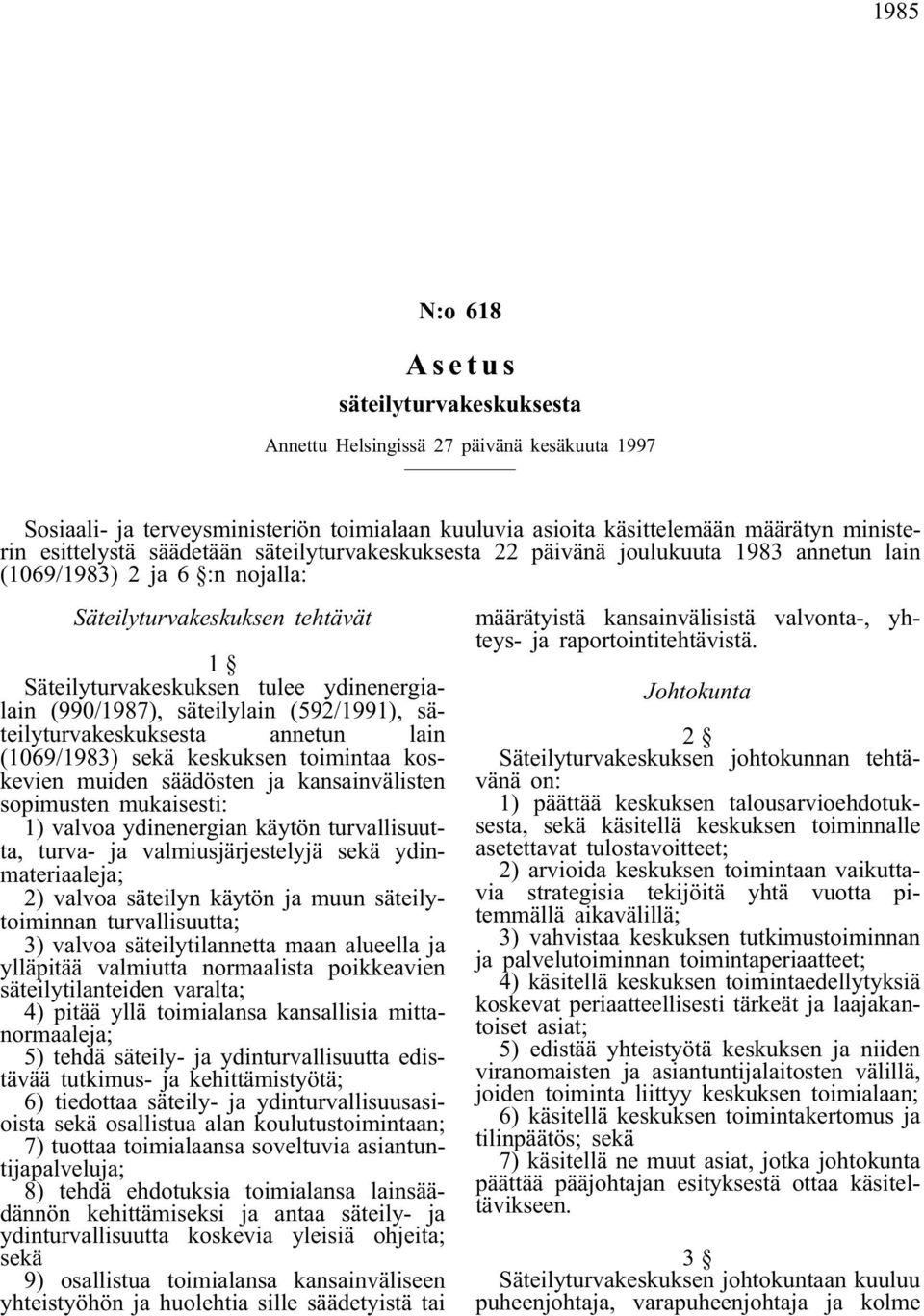 säteilylain (592/1991), säteilyturvakeskuksesta annetun lain (1069/1983) sekä keskuksen toimintaa koskevien muiden säädösten ja kansainvälisten sopimusten mukaisesti: 1) valvoa ydinenergian käytön