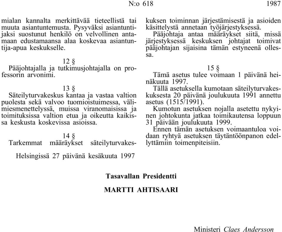 13 Säteilyturvakeskus kantaa ja vastaa valtion puolesta sekä valvoo tuomioistuimessa, välimiesmenettelyssä, muissa viranomaisissa ja toimituksissa valtion etua ja oikeutta kaikissa keskusta