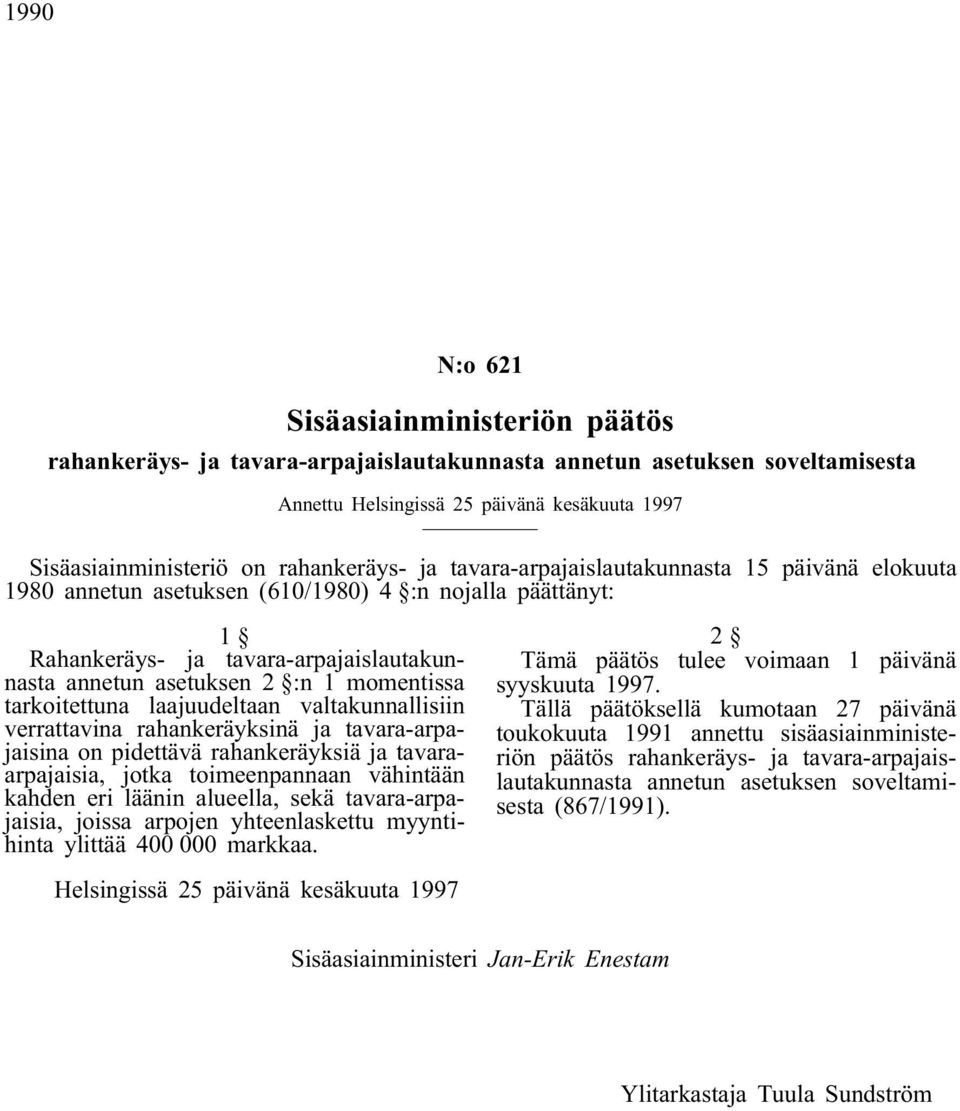 momentissa tarkoitettuna laajuudeltaan valtakunnallisiin verrattavina rahankeräyksinä ja tavara-arpajaisina on pidettävä rahankeräyksiä ja tavaraarpajaisia, jotka toimeenpannaan vähintään kahden eri