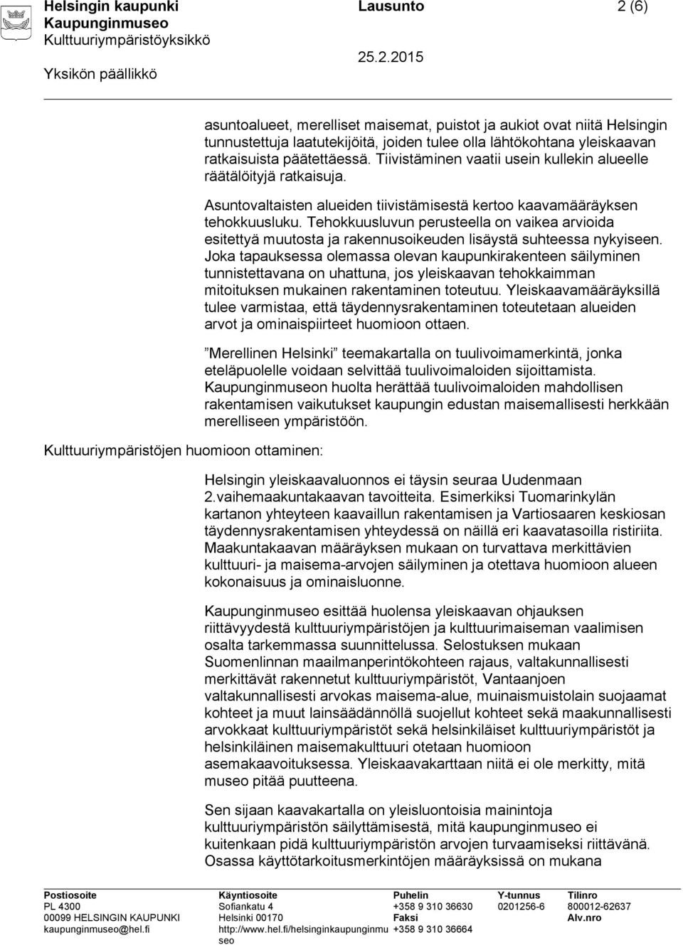 Asuntovaltaisten alueiden tiivistämisestä kertoo kaavamääräyksen tehokkuusluku. Tehokkuusluvun perusteella on vaikea arvioida esitettyä muutosta ja rakennusoikeuden lisäystä suhteessa nykyiseen.