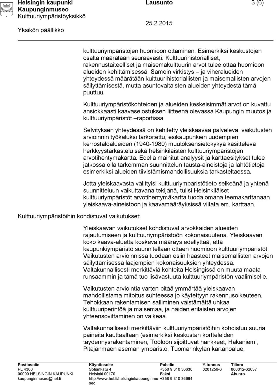 Samoin virkistys ja viheralueiden yhteydessä määrätään kulttuurihistoriallisten ja maisemallisten arvojen säilyttämisestä, mutta asuntovaltaisten alueiden yhteydestä tämä puuttuu.