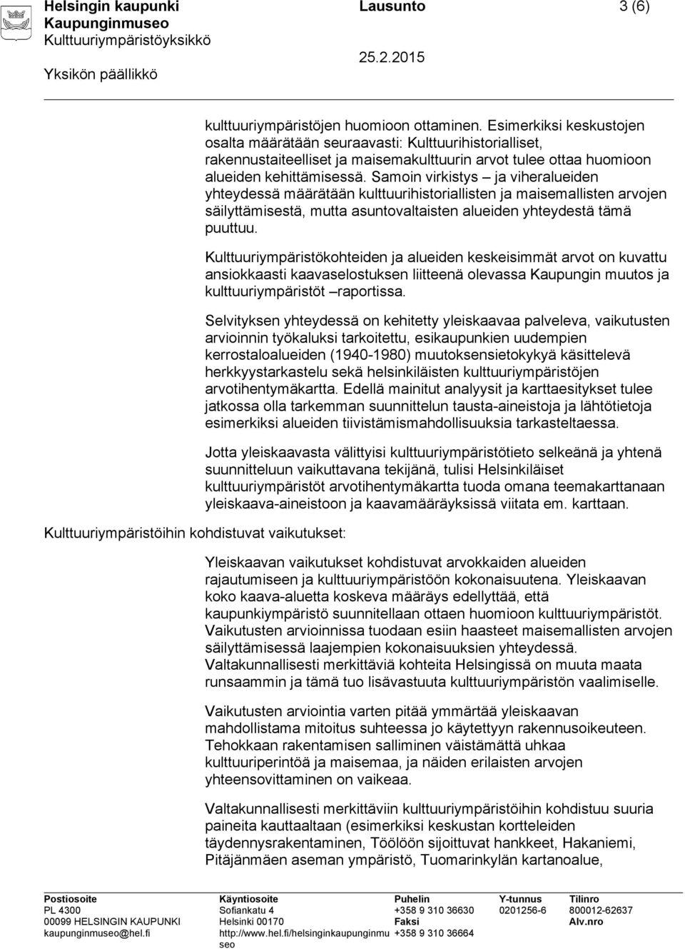 Samoin virkistys ja viheralueiden yhteydessä määrätään kulttuurihistoriallisten ja maisemallisten arvojen säilyttämisestä, mutta asuntovaltaisten alueiden yhteydestä tämä puuttuu.