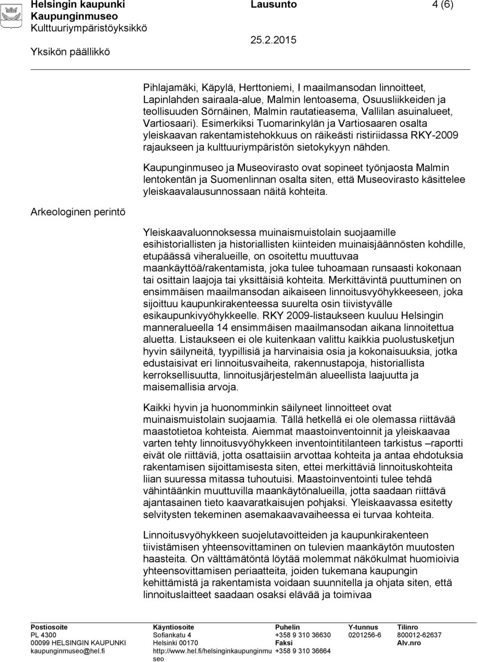 Esimerkiksi Tuomarinkylän ja Vartiosaaren osalta yleiskaavan rakentamistehokkuus on räikeästi ristiriidassa RKY-2009 rajaukseen ja kulttuuriympäristön sietokykyyn nähden.