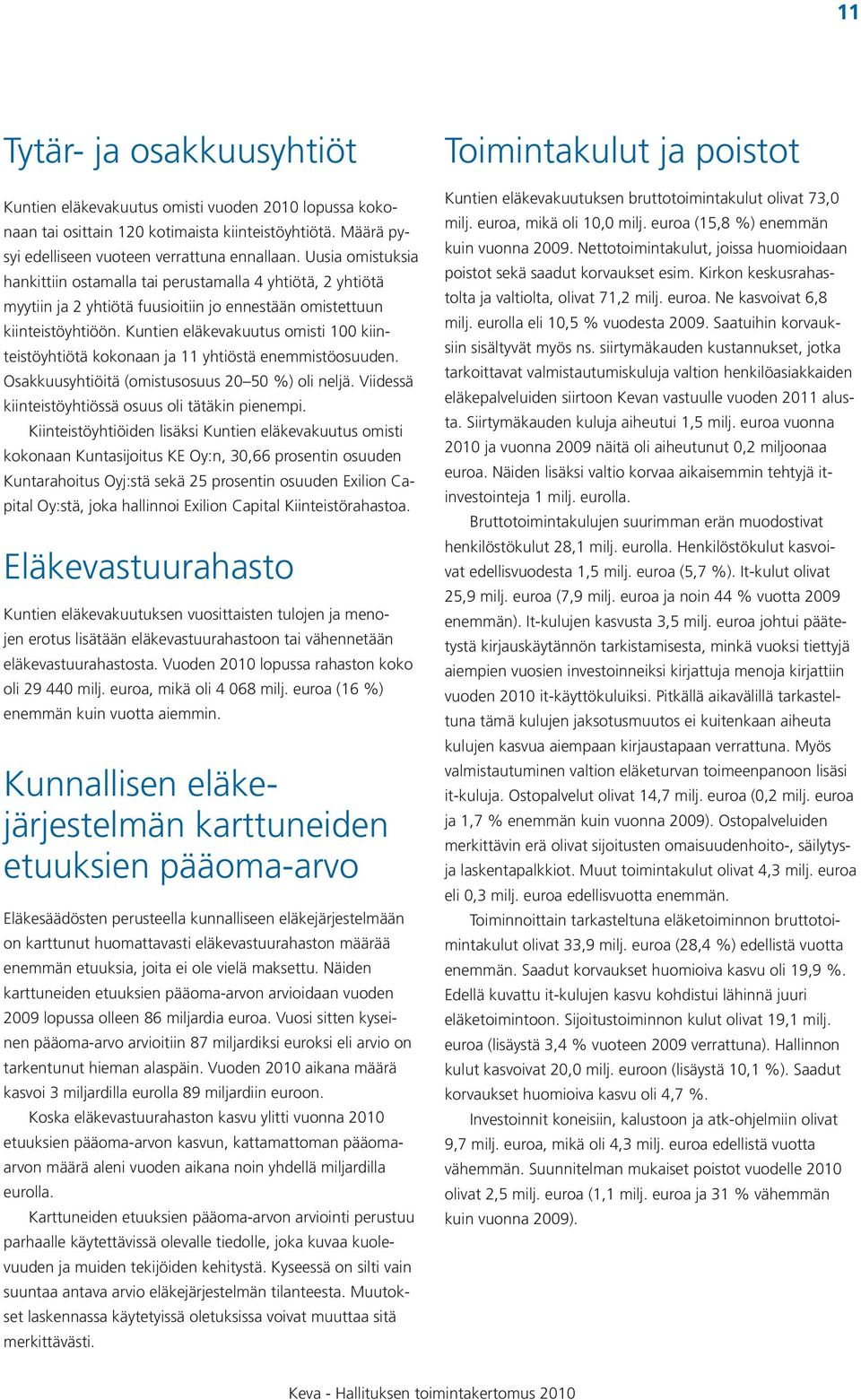 Kuntien eläkevakuutus omisti 100 kiinteistöyhtiötä kokonaan ja 11 yhtiöstä enemmistöosuuden. Osakkuusyhtiöitä (omistusosuus 20 50 %) oli neljä. Viidessä kiinteistöyhtiössä osuus oli tätäkin pienempi.