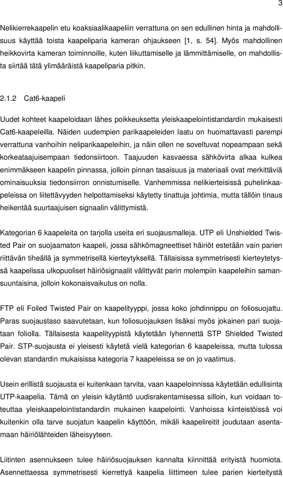 Cat6-kaapeli Uudet kohteet kaapeloidaan lähes poikkeuksetta yleiskaapelointistandardin mukaisesti Cat6-kaapeleilla.
