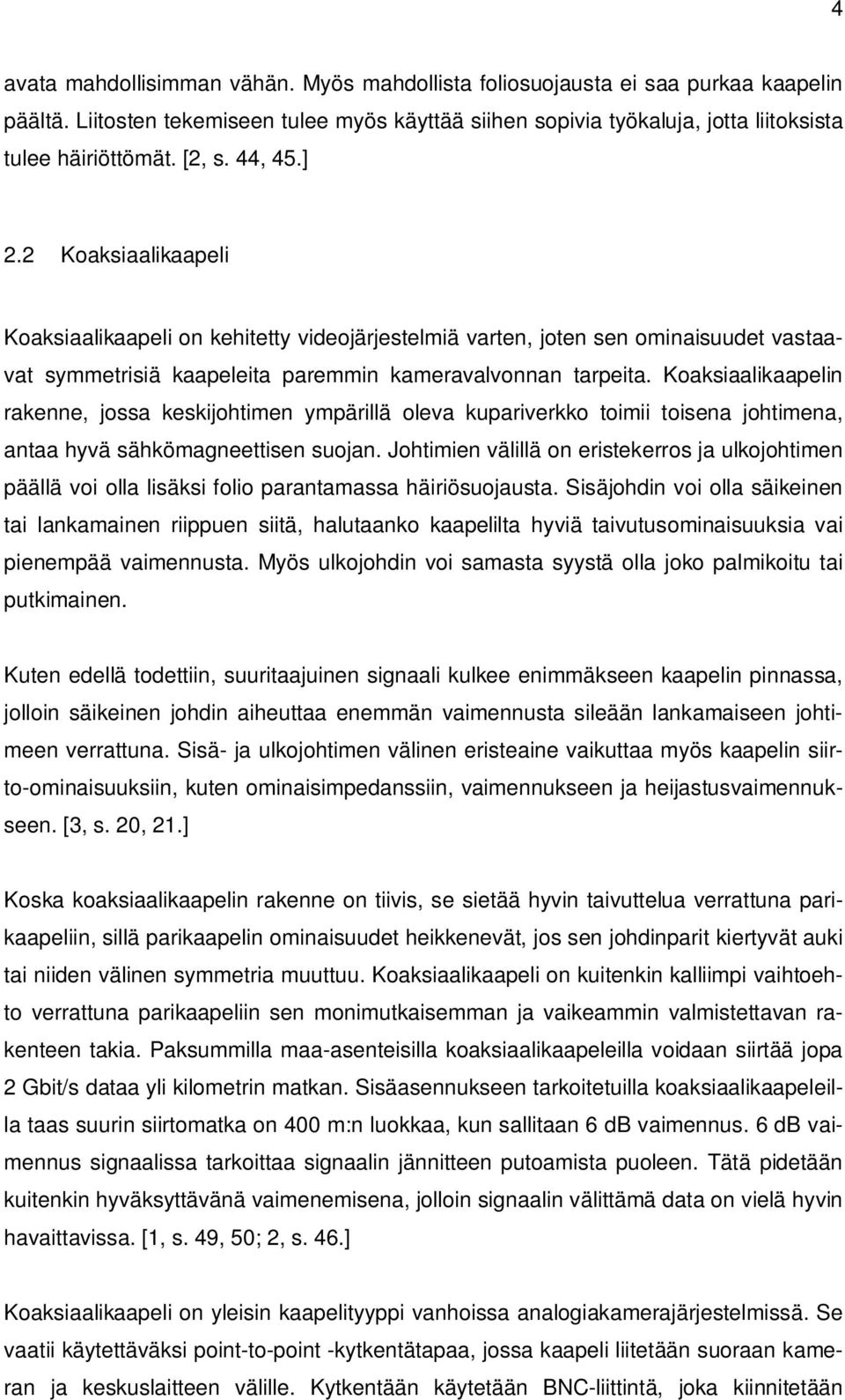 Koaksiaalikaapelin rakenne, jossa keskijohtimen ympärillä oleva kupariverkko toimii toisena johtimena, antaa hyvä sähkömagneettisen suojan.