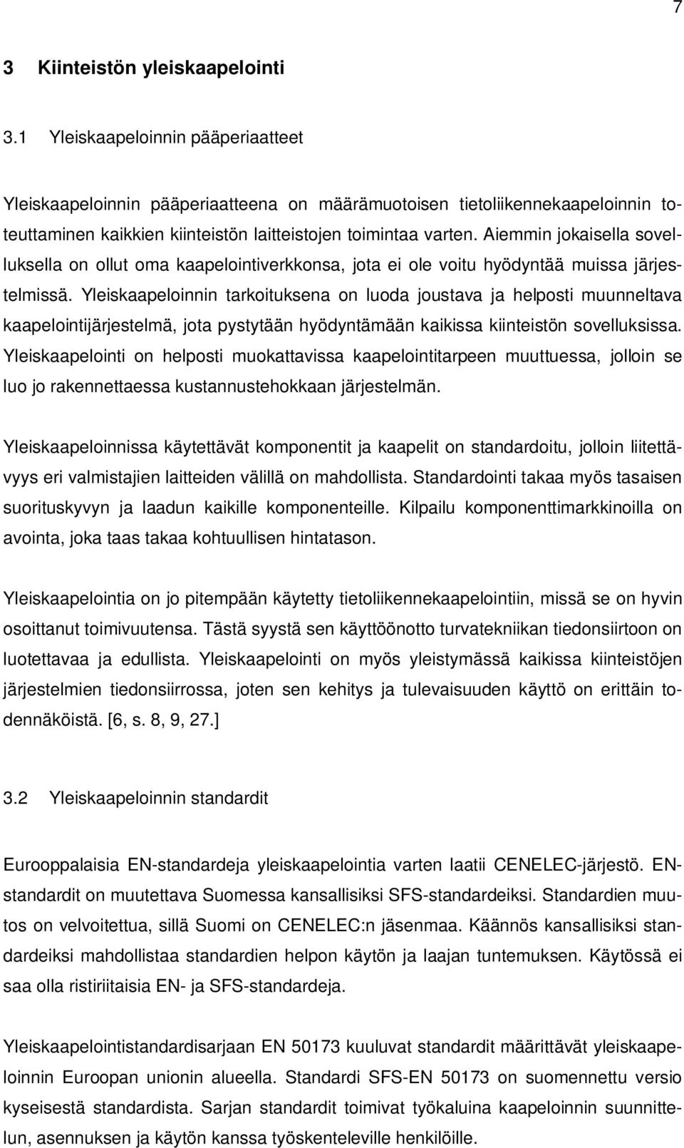Aiemmin jokaisella sovelluksella on ollut oma kaapelointiverkkonsa, jota ei ole voitu hyödyntää muissa järjestelmissä.