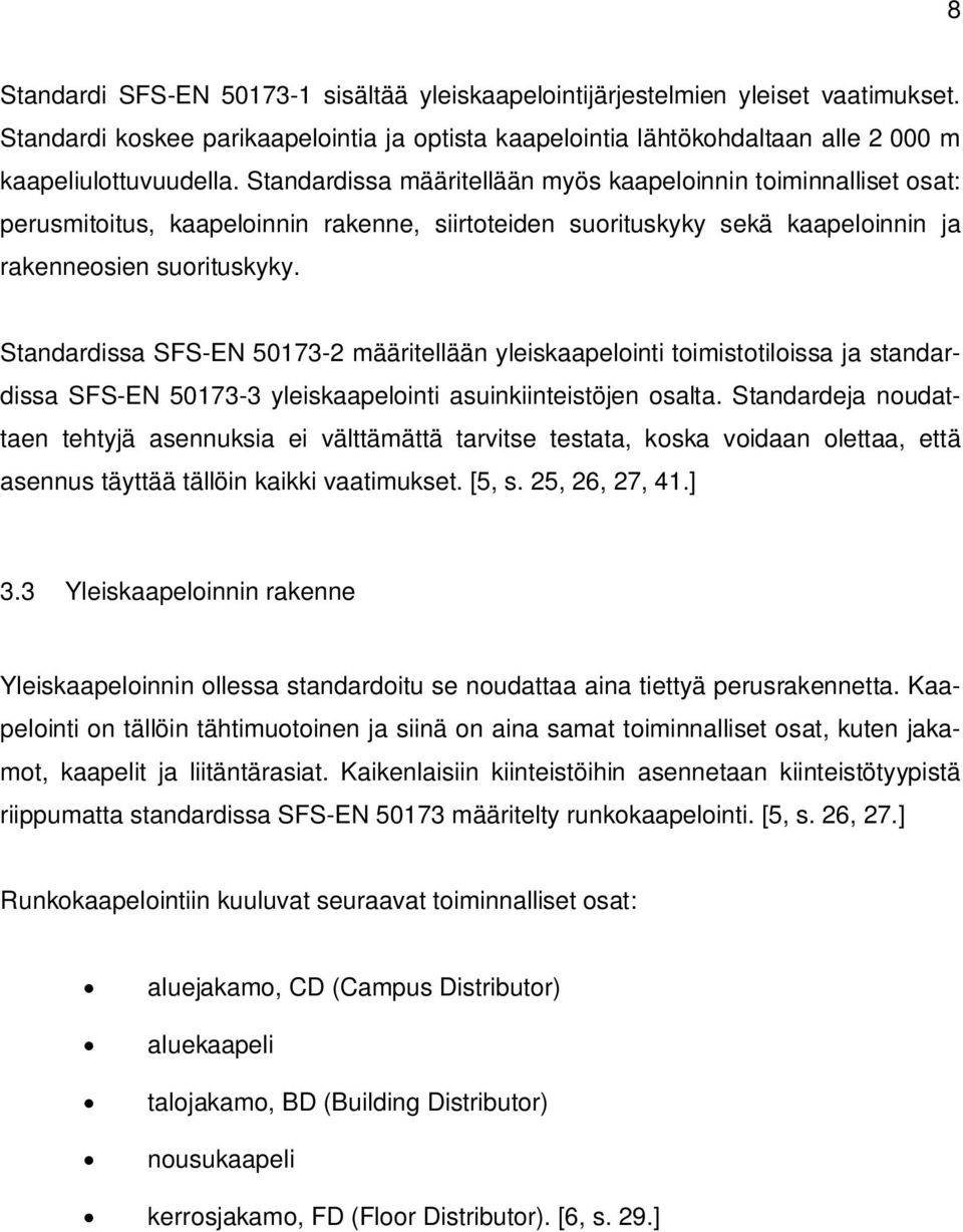 Standardissa SFS-EN 501- määritellään yleiskaapelointi toimistotiloissa ja standardissa SFS-EN 501-3 yleiskaapelointi asuinkiinteistöjen osalta.