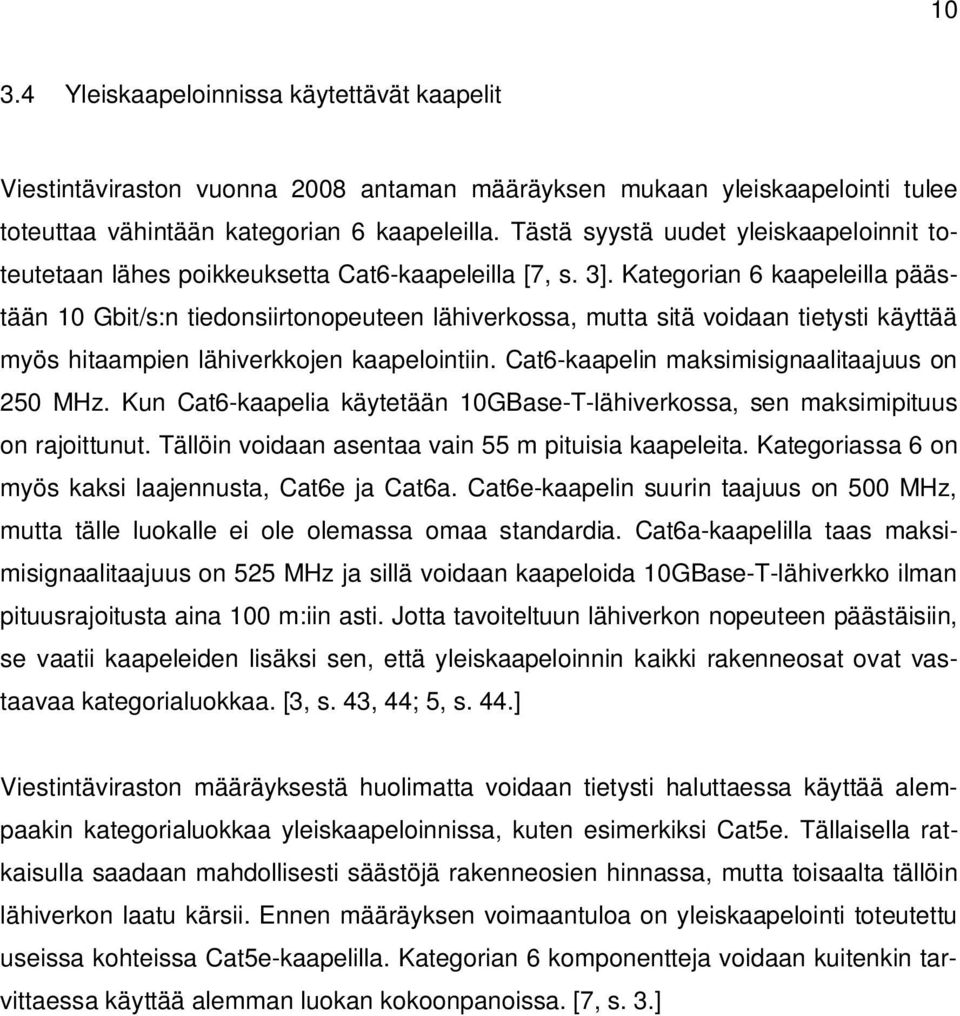 Kategorian 6 kaapeleilla päästään 10 Gbit/s:n tiedonsiirtonopeuteen lähiverkossa, mutta sitä voidaan tietysti käyttää myös hitaampien lähiverkkojen kaapelointiin.