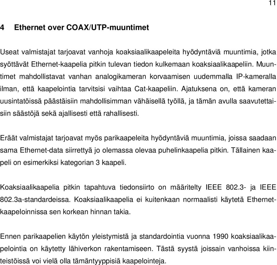 Ajatuksena on, että kameran uusintatöissä päästäisiin mahdollisimman vähäisellä työllä, ja tämän avulla saavutettaisiin säästöjä sekä ajallisesti että rahallisesti.