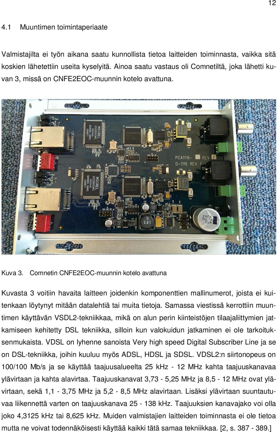 Comnetin CNFEEOC-muunnin kotelo avattuna Kuvasta 3 voitiin havaita laitteen joidenkin komponenttien mallinumerot, joista ei kuitenkaan löytynyt mitään datalehtiä tai muita tietoja.