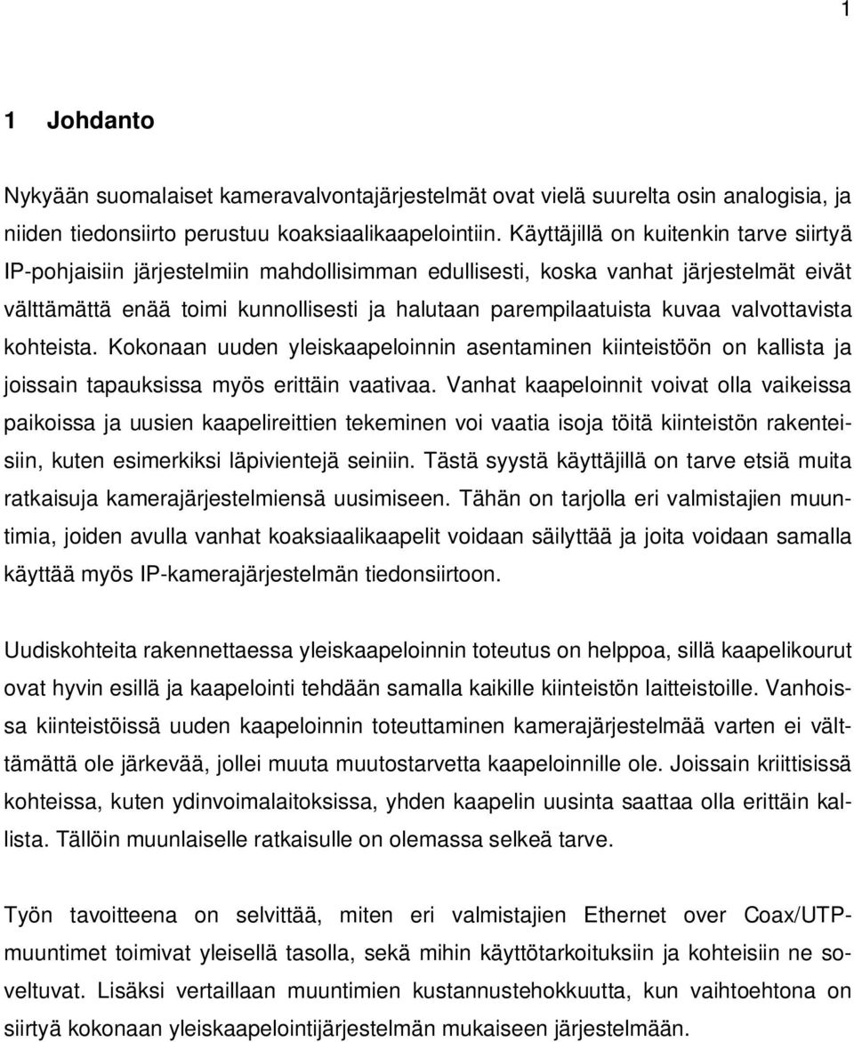 valvottavista kohteista. Kokonaan uuden yleiskaapeloinnin asentaminen kiinteistöön on kallista ja joissain tapauksissa myös erittäin vaativaa.