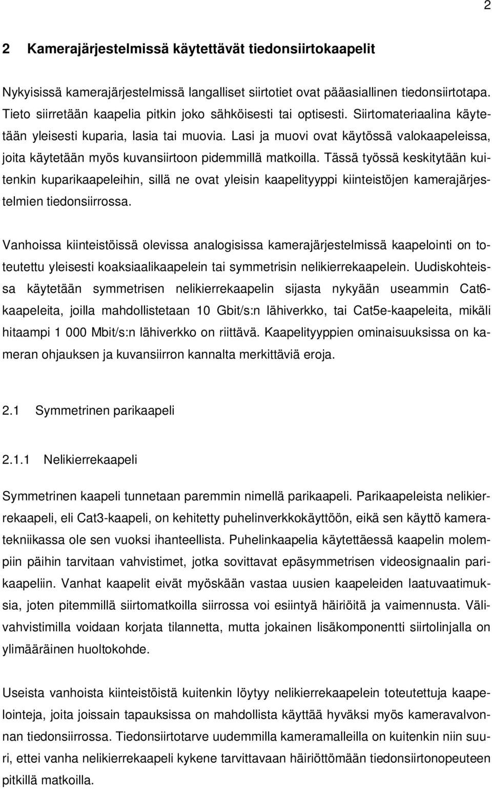Lasi ja muovi ovat käytössä valokaapeleissa, joita käytetään myös kuvansiirtoon pidemmillä matkoilla.