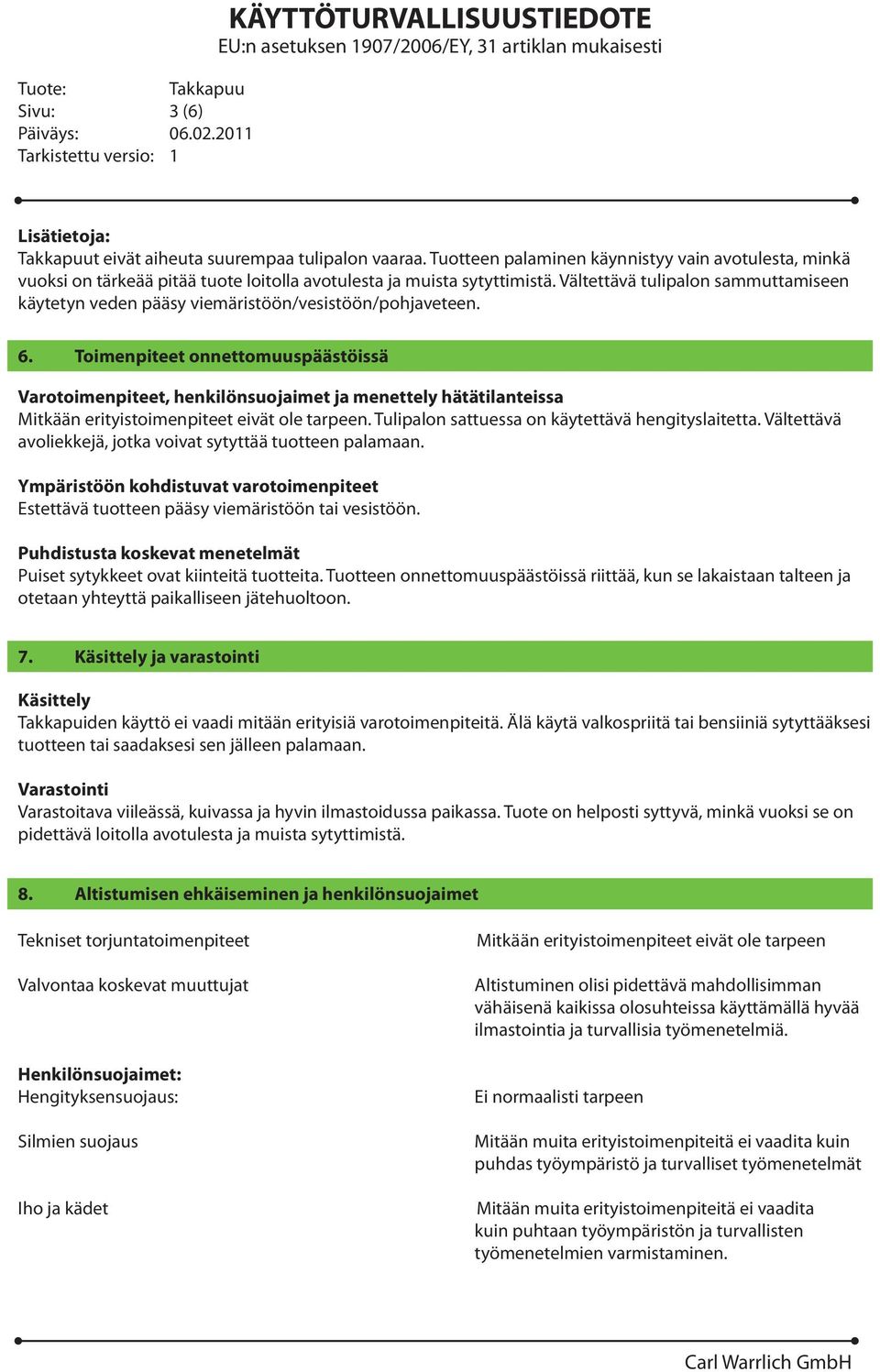 Toimenpiteet onnettomuuspäästöissä Varotoimenpiteet, henkilönsuojaimet ja menettely hätätilanteissa Mitkään erityistoimenpiteet eivät ole tarpeen. Tulipalon sattuessa on käytettävä hengityslaitetta.