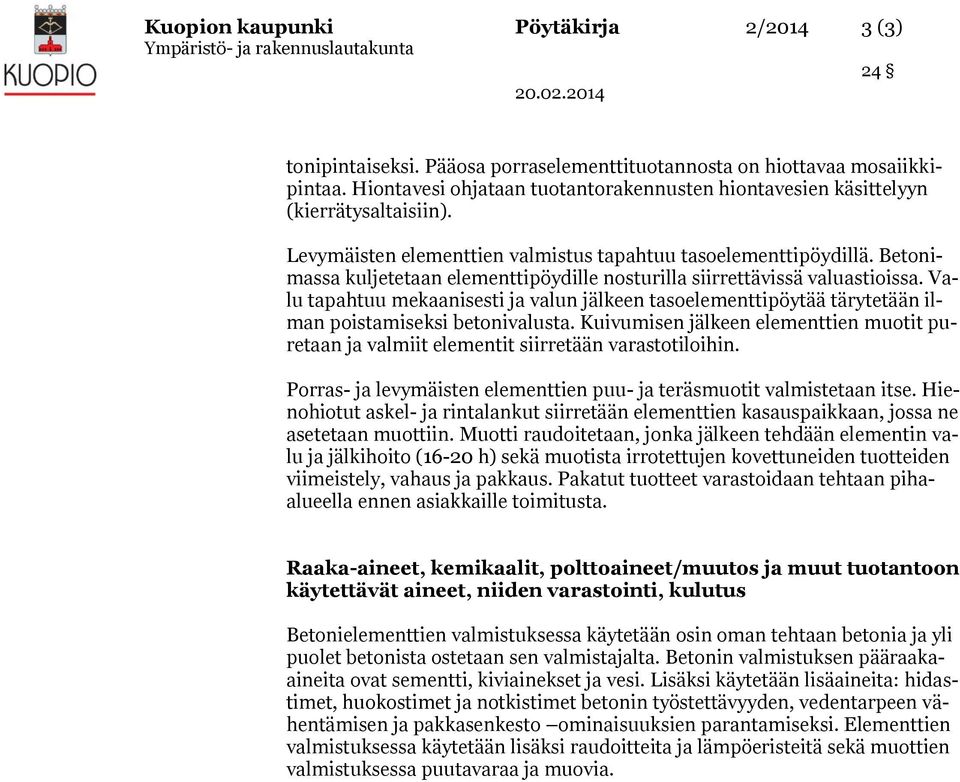 Betonimassa kuljetetaan elementtipöydille nosturilla siirrettävissä valuastioissa. Valu tapahtuu mekaanisesti ja valun jälkeen tasoelementtipöytää tärytetään ilman poistamiseksi betonivalusta.