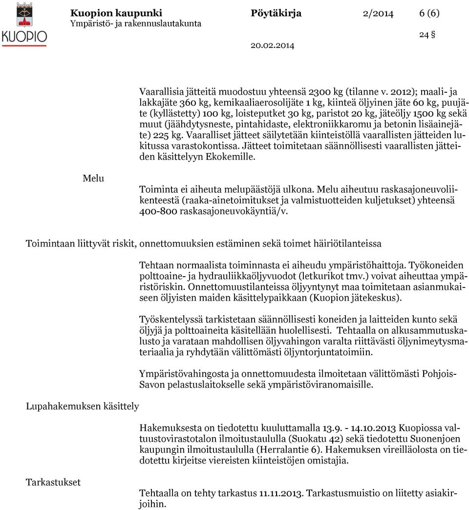 (jäähdytysneste, pintahidaste, elektroniikkaromu ja betonin lisäainejäte) 225 kg. Vaaralliset jätteet säilytetään kiinteistöllä vaarallisten jätteiden lukitussa varastokontissa.