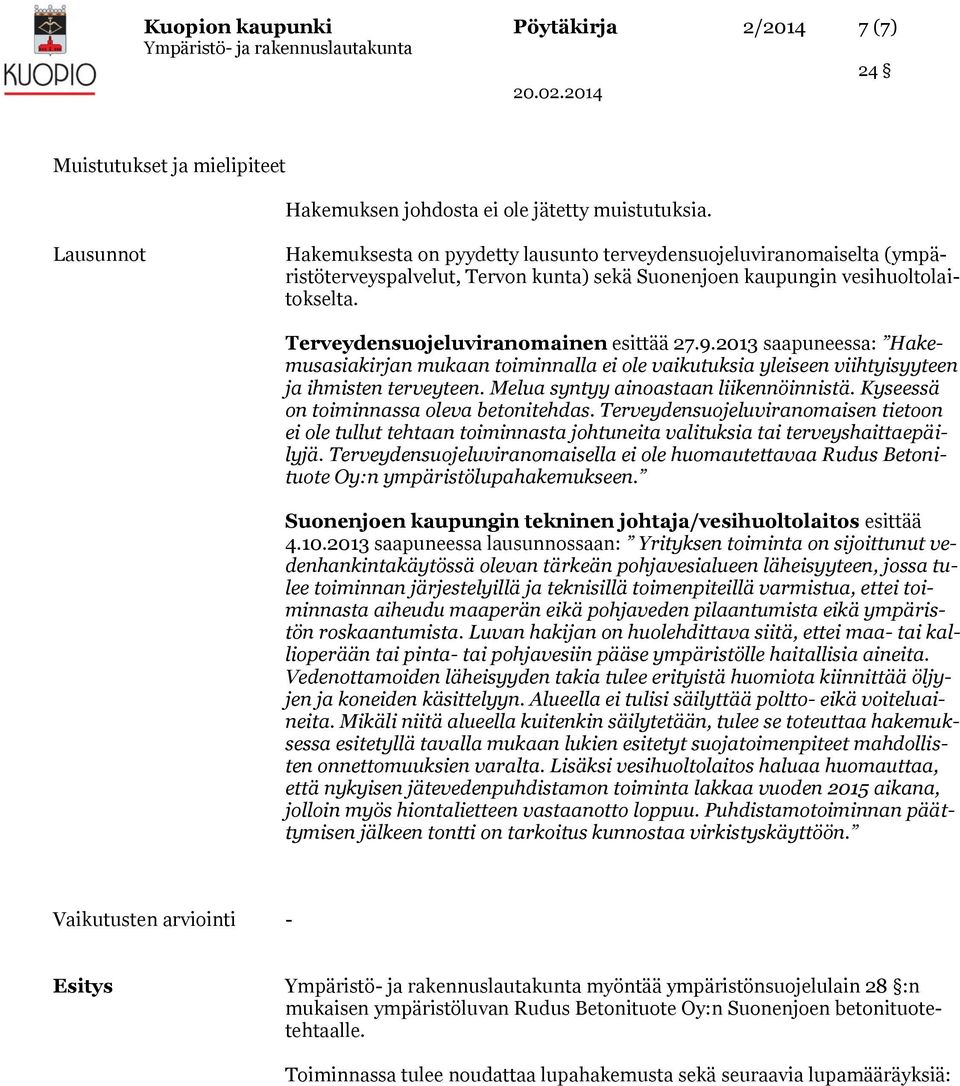 Terveydensuojeluviranomainen esittää 27.9.2013 saapuneessa: Hakemusasiakirjan mukaan toiminnalla ei ole vaikutuksia yleiseen viihtyisyyteen ja ihmisten terveyteen.