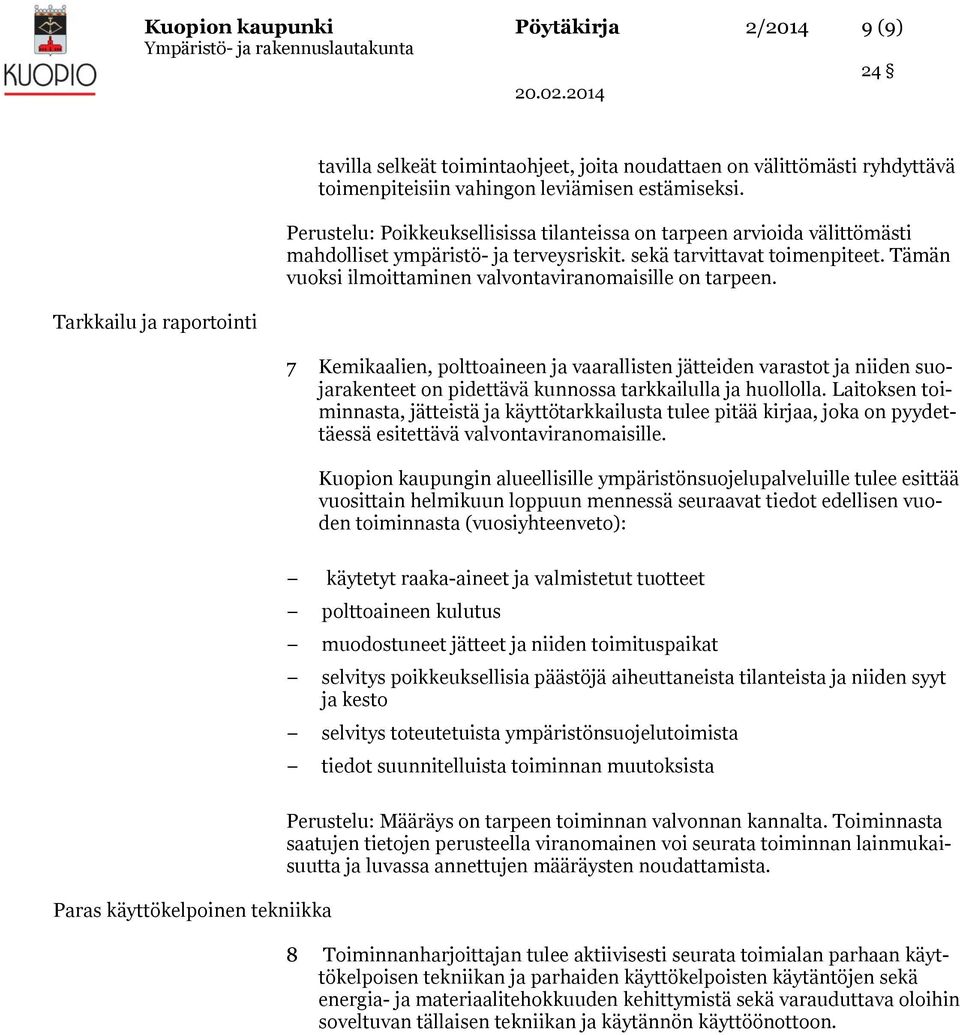 Tämän vuoksi ilmoittaminen valvontaviranomaisille on tarpeen. 7 Kemikaalien, polttoaineen ja vaarallisten jätteiden varastot ja niiden suojarakenteet on pidettävä kunnossa tarkkailulla ja huollolla.