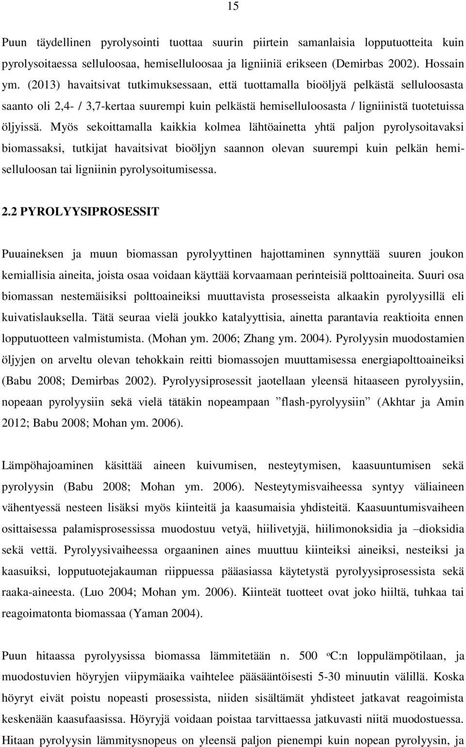 Myös sekoittamalla kaikkia kolmea lähtöainetta yhtä paljon pyrolysoitavaksi biomassaksi, tutkijat havaitsivat bioöljyn saannon olevan suurempi kuin pelkän hemiselluloosan tai ligniinin