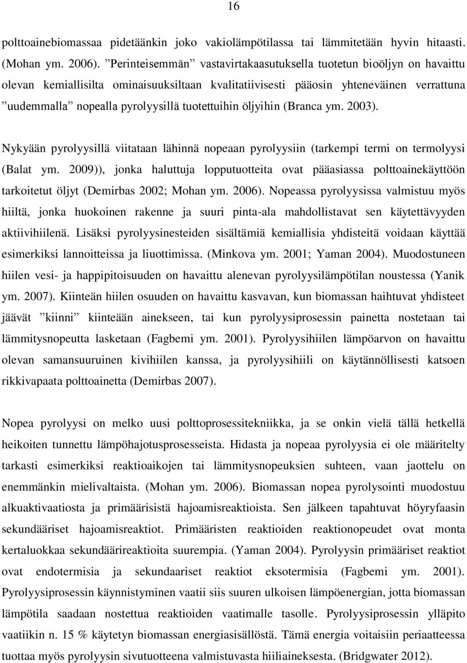 tuotettuihin öljyihin (Branca ym. 2003). Nykyään pyrolyysillä viitataan lähinnä nopeaan pyrolyysiin (tarkempi termi on termolyysi (Balat ym.