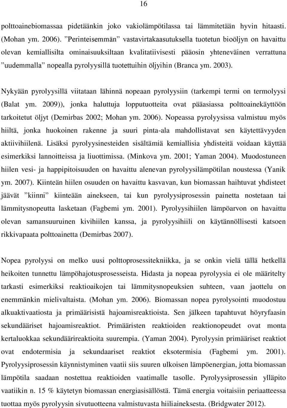 tuotettuihin öljyihin (Branca ym. 2003). Nykyään pyrolyysillä viitataan lähinnä nopeaan pyrolyysiin (tarkempi termi on termolyysi (Balat ym.