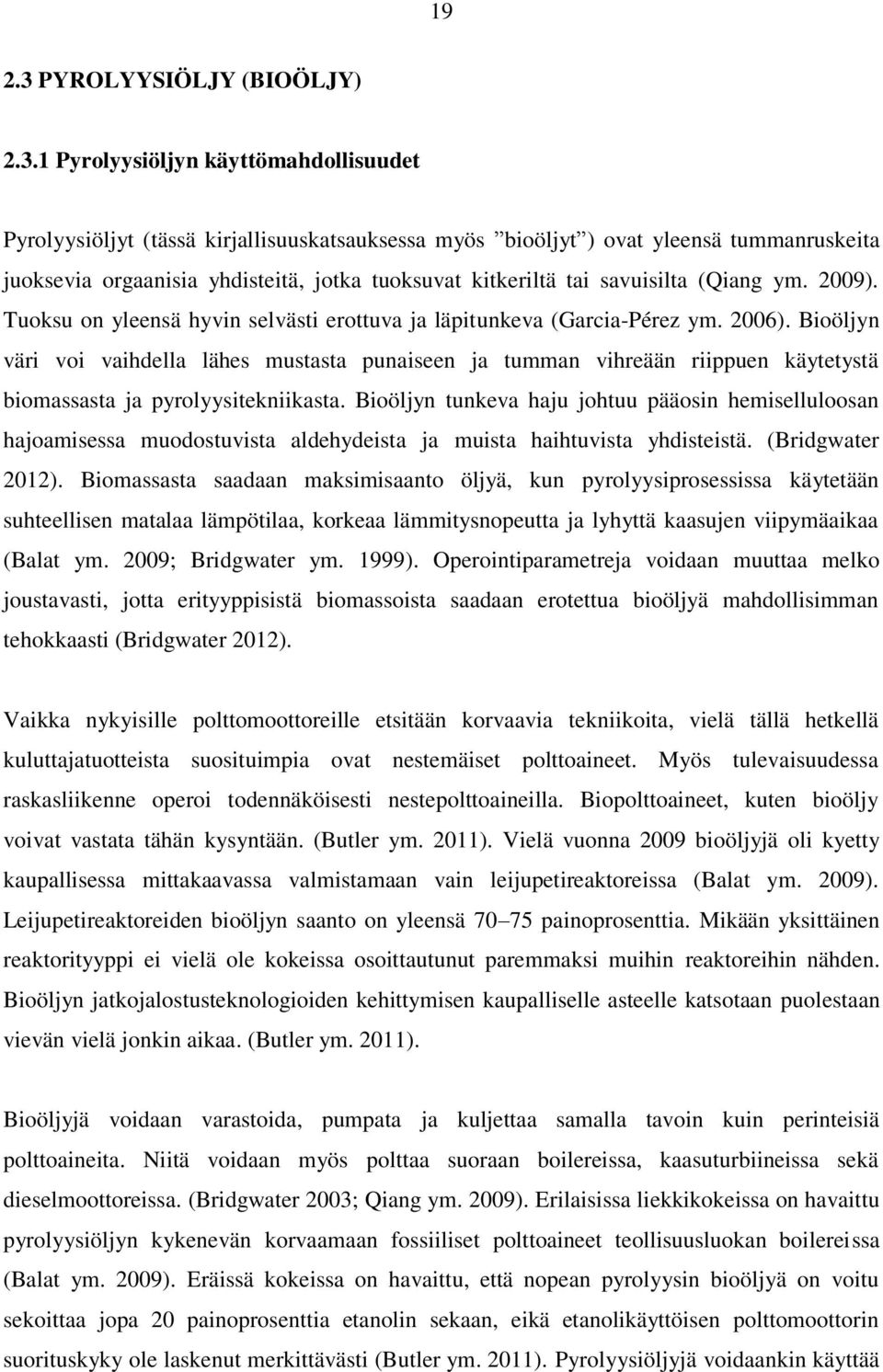 1 Pyrolyysiöljyn käyttömahdollisuudet Pyrolyysiöljyt (tässä kirjallisuuskatsauksessa myös bioöljyt ) ovat yleensä tummanruskeita juoksevia orgaanisia yhdisteitä, jotka tuoksuvat kitkeriltä tai